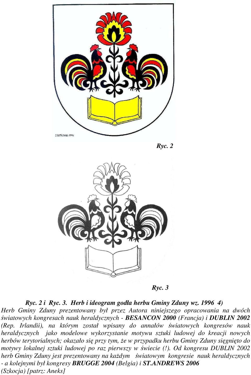 Irlandii), na którym został wpisany do annałów światowych kongresów nauk heraldycznych jako modelowe wykorzystanie motywu sztuki ludowej do kreacji nowych herbów terytorialnych; okazało