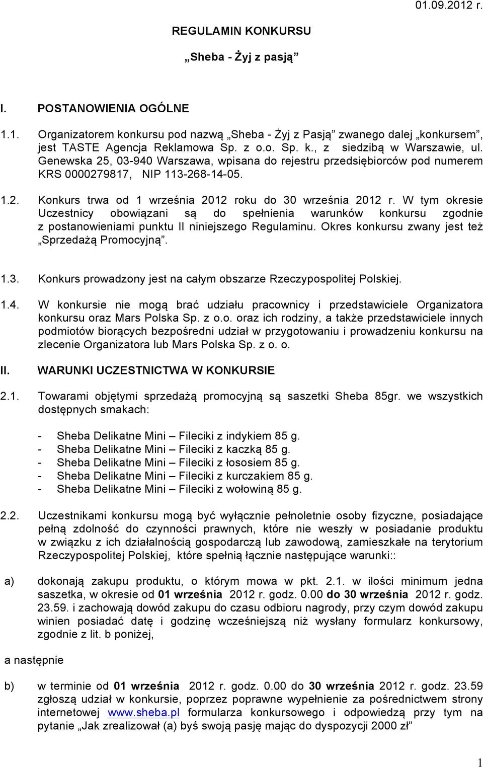 W tym okresie Uczestnicy obowiązani są do spełnienia warunków konkursu zgodnie z postanowieniami punktu II niniejszego Regulaminu. Okres konkursu zwany jest też Sprzedażą Promocyjną. 1.3.