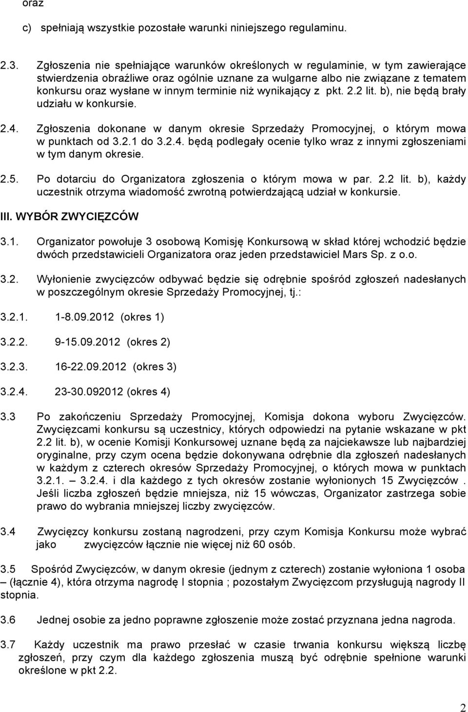 terminie niż wynikający z pkt. 2.2 lit. b), nie będą brały udziału w konkursie. 2.4. Zgłoszenia dokonane w danym okresie Sprzedaży Promocyjnej, o którym mowa w punktach od 3.2.1 do 3.2.4. będą podlegały ocenie tylko wraz z innymi zgłoszeniami w tym danym okresie.