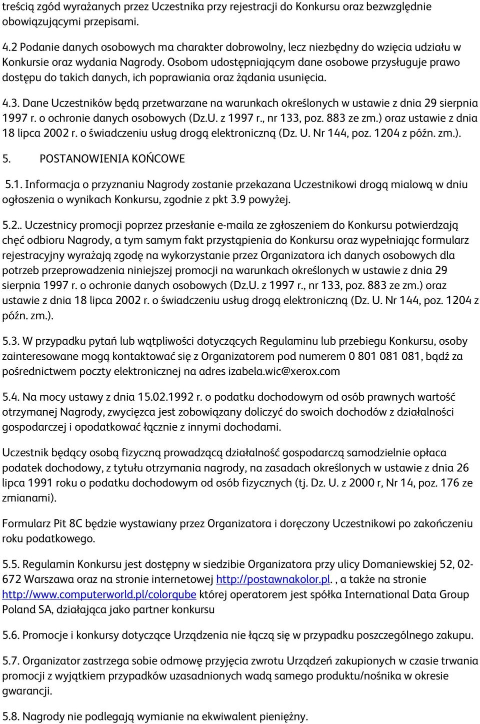 Osobom udostępniającym dane osobowe przysługuje prawo dostępu do takich danych, ich poprawiania oraz żądania usunięcia. 4.3.