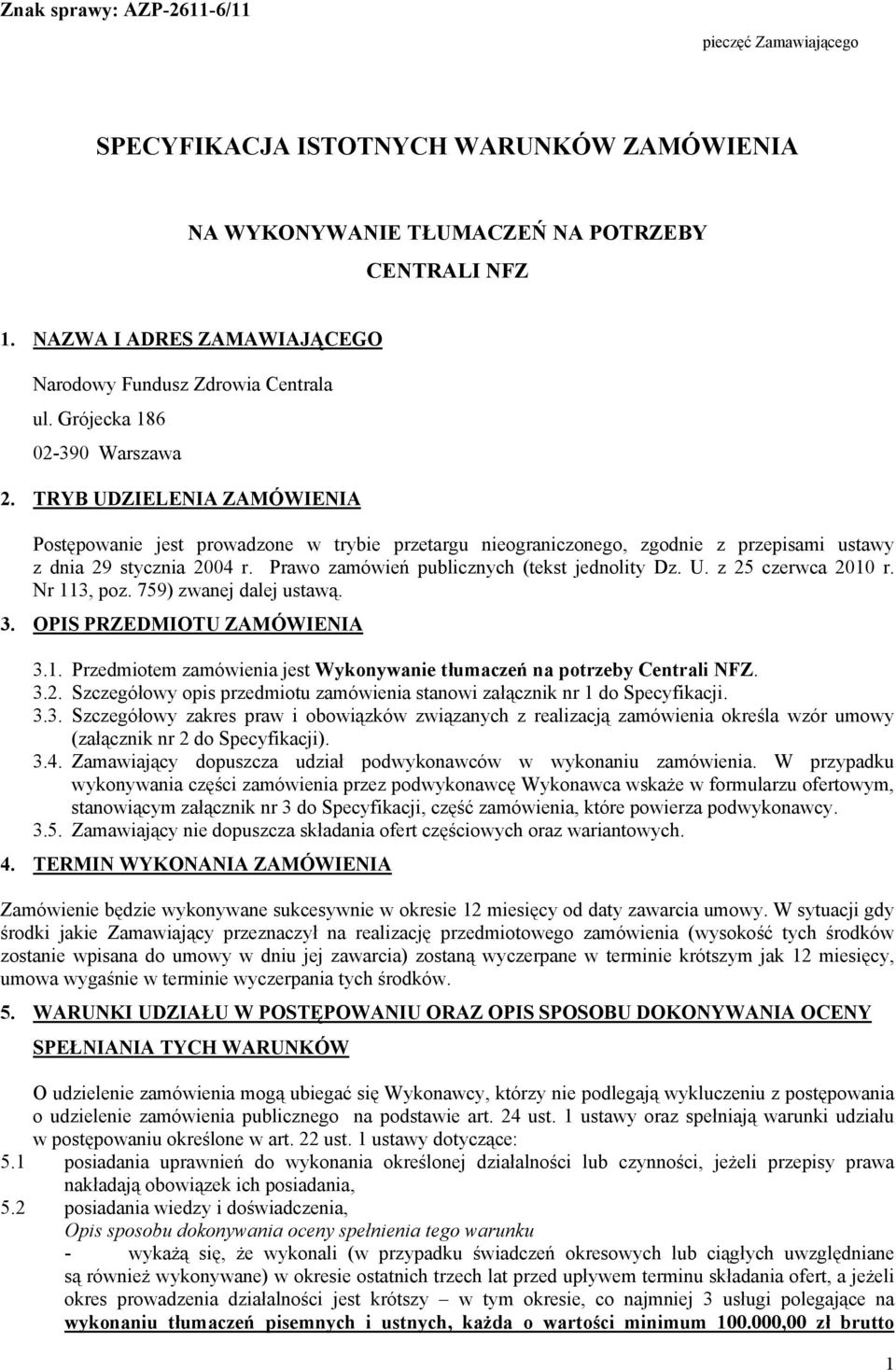 TRYB UDZIELENIA ZAMÓWIENIA Postępowanie jest prowadzone w trybie przetargu nieograniczonego, zgodnie z przepisami ustawy z dnia 29 stycznia 2004 r. Prawo zamówień publicznych (tekst jednolity Dz. U. z 25 czerwca 2010 r.