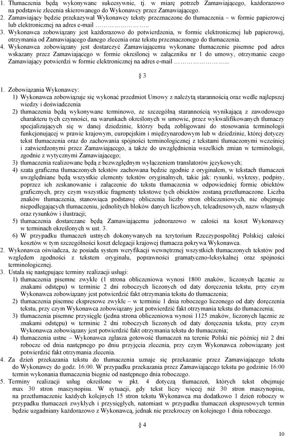 Wykonawca zobowiązany jest każdorazowo do potwierdzenia, w formie elektronicznej lub papierowej, otrzymania od Zamawiającego danego zlecenia oraz tekstu przeznaczonego do tłumaczenia. 4.