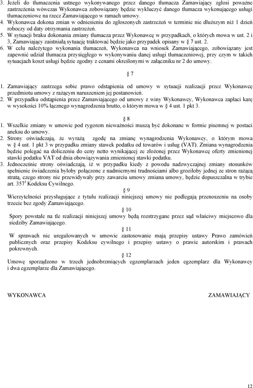 W sytuacji braku dokonania zmiany tłumacza przez Wykonawcę w przypadkach, o których mowa w ust. 2 i 3, Zamawiający zaistniałą sytuację traktować będzie jako przypadek opisany w 7 ust. 2. 6.