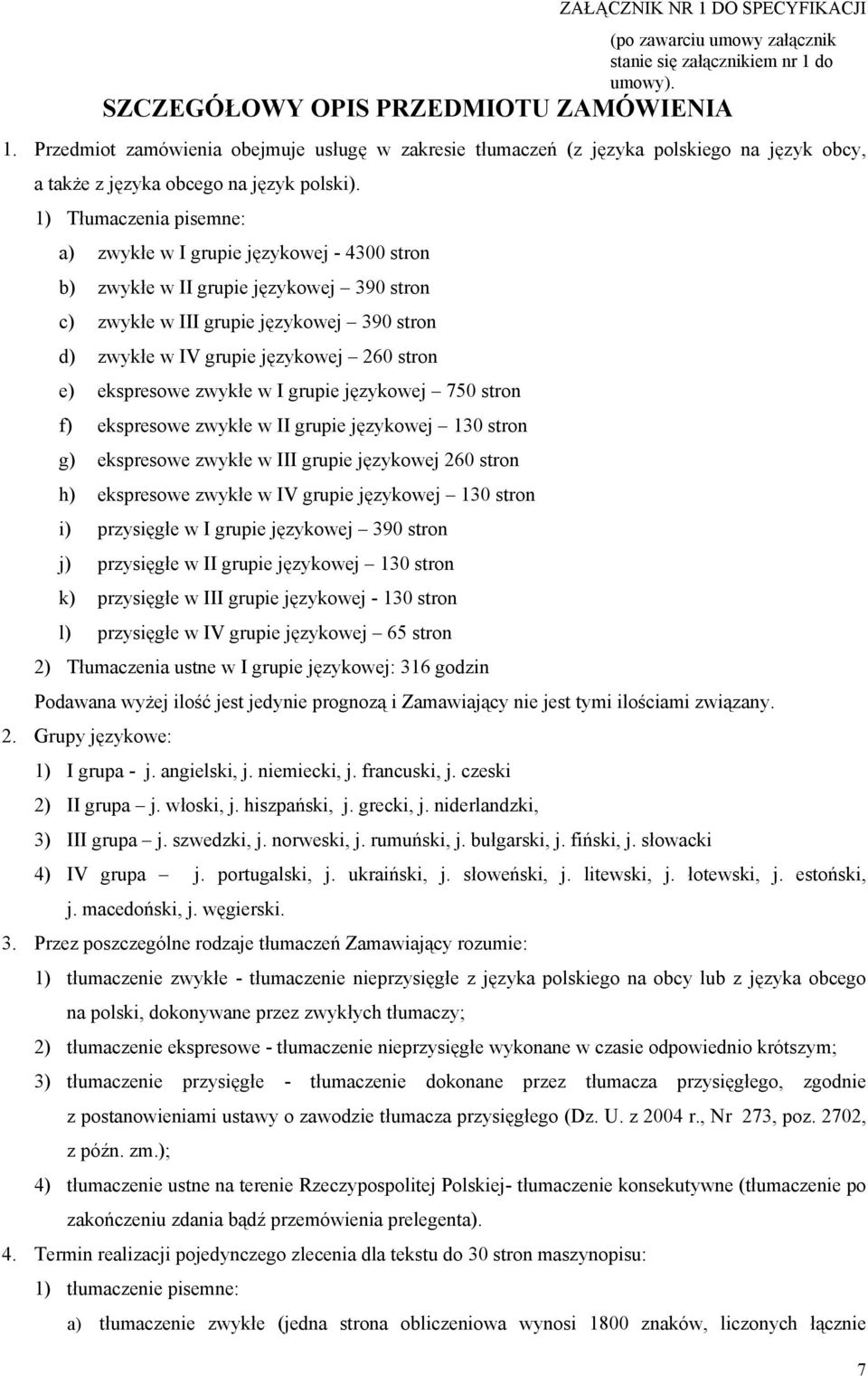 1) Tłumaczenia pisemne: a) zwykłe w I grupie językowej - 4300 stron b) zwykłe w II grupie językowej 390 stron c) zwykłe w III grupie językowej 390 stron d) zwykłe w IV grupie językowej 260 stron e)