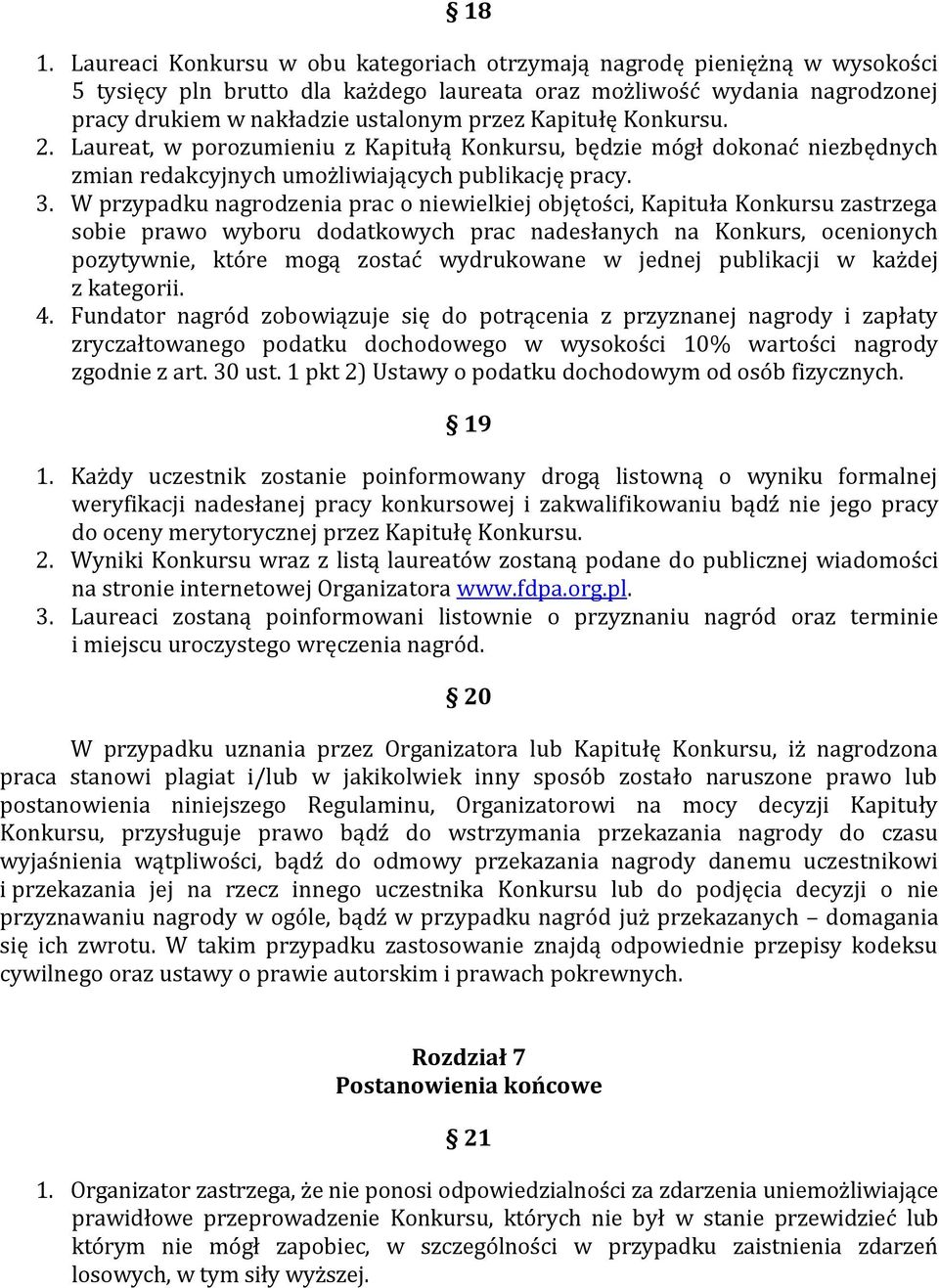 W przypadku nagrodzenia prac o niewielkiej objętości, Kapituła Konkursu zastrzega sobie prawo wyboru dodatkowych prac nadesłanych na Konkurs, ocenionych pozytywnie, które mogą zostać wydrukowane w