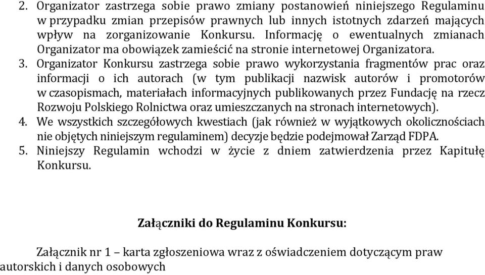 Organizator Konkursu zastrzega sobie prawo wykorzystania fragmentów prac oraz informacji o ich autorach (w tym publikacji nazwisk autorów i promotorów w czasopismach, materiałach informacyjnych