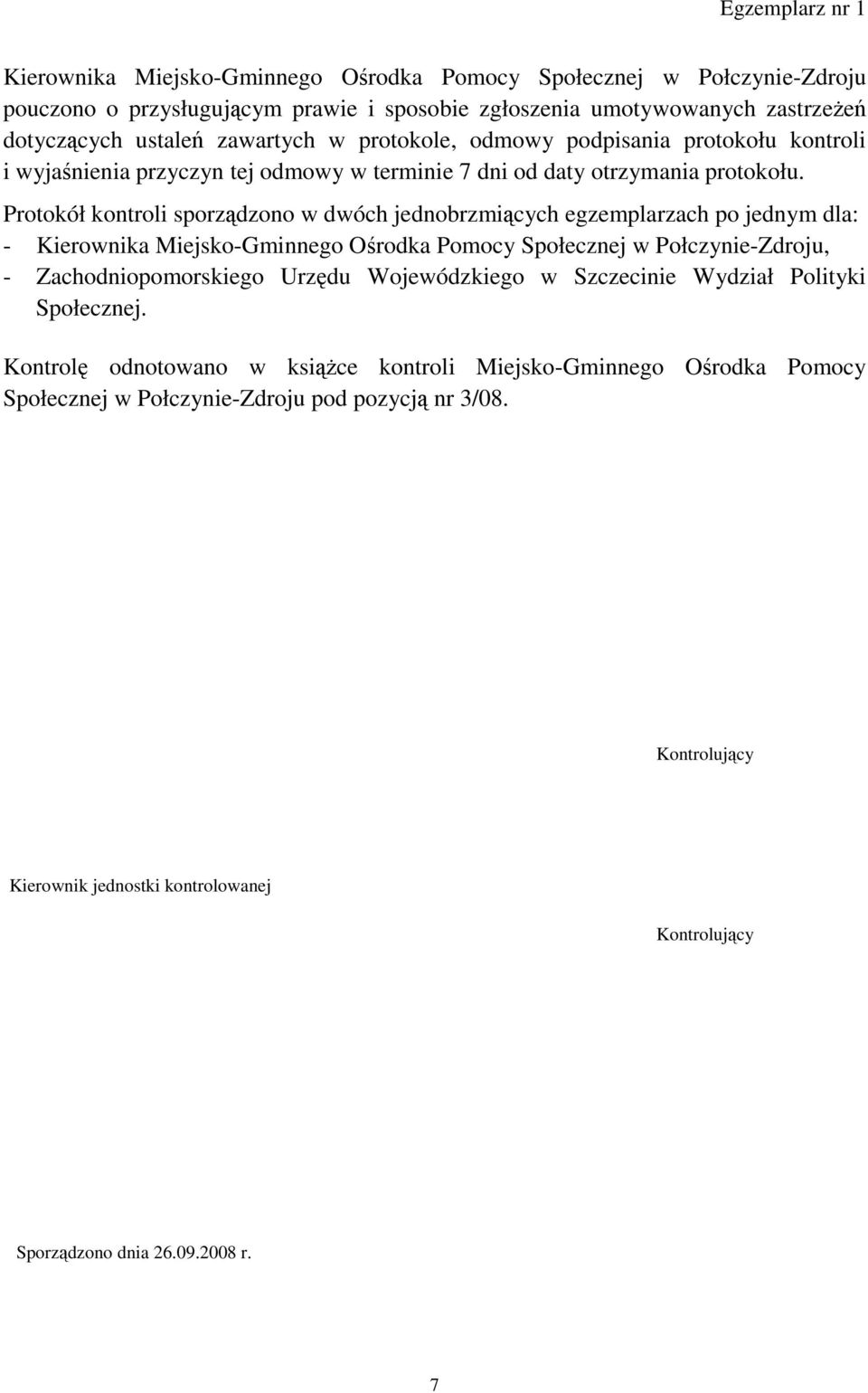 Protokół kontroli sporządzono w dwóch jednobrzmiących egzemplarzach po jednym dla: - Kierownika Miejsko-Gminnego Ośrodka Pomocy Społecznej w Połczynie-Zdroju, - Zachodniopomorskiego Urzędu