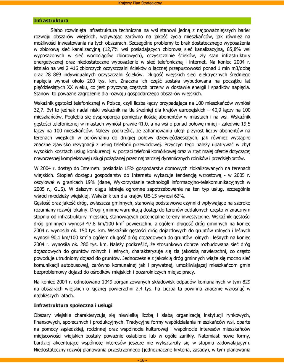 Szczególne problemy to brak dostatecznego wyposażenia w zbiorową sieć kanalizacyjną (12,7% wsi posiadających zbiorową sieć kanalizacyjną, 85,8% wsi wyposażonych w sieć wodociągów zbiorowych),