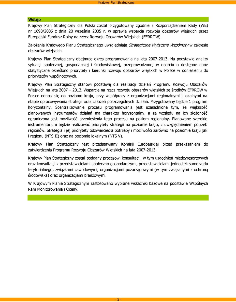 Założenia Krajowego Planu Strategicznego uwzględniają Strategiczne Wytyczne Wspólnoty w zakresie obszarów wiejskich. Krajowy Plan Strategiczny obejmuje okres programowania na lata 2007-2013.