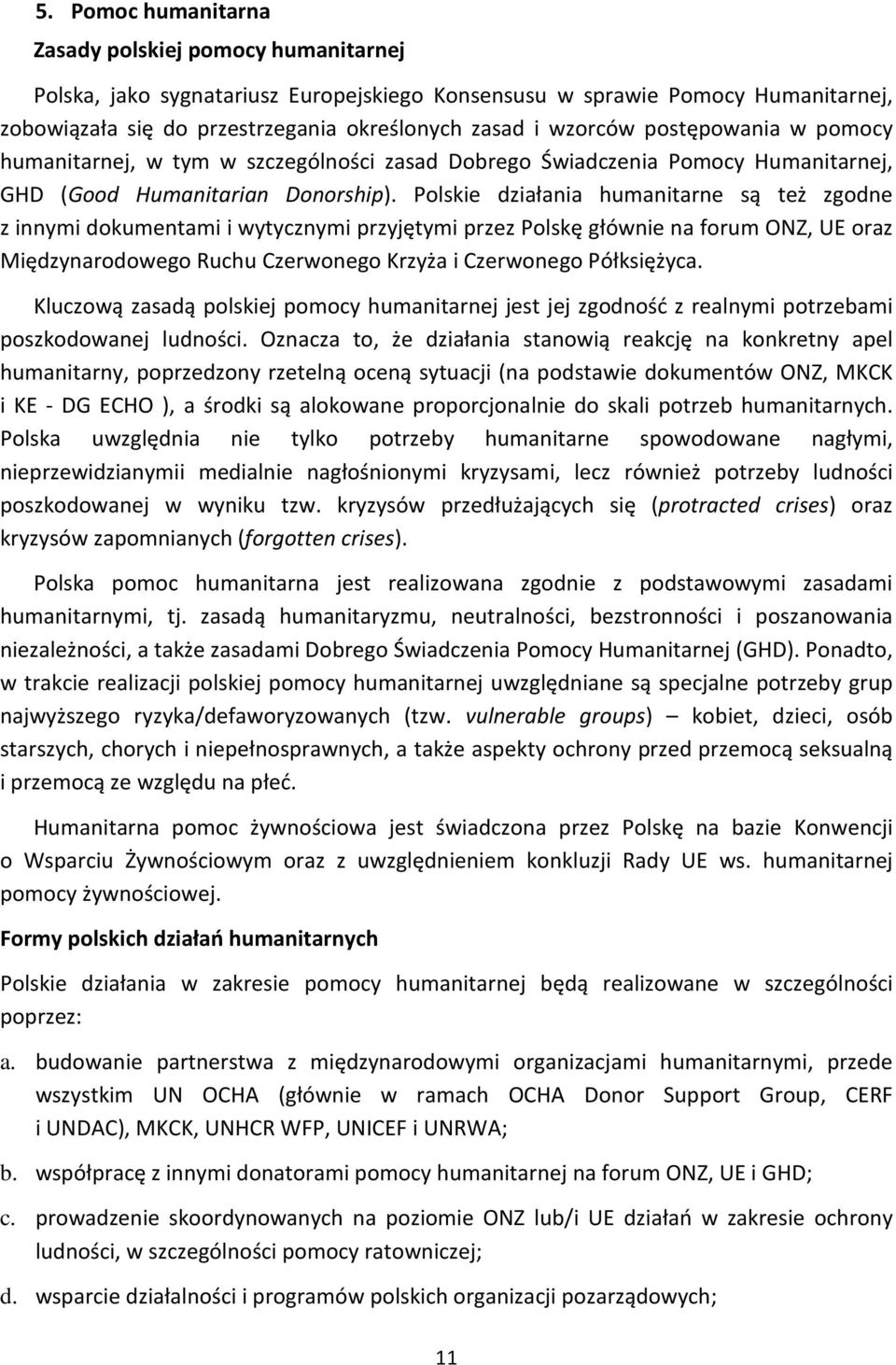 Polskie działania humanitarne są też zgodne z innymi dokumentami i wytycznymi przyjętymi przez Polskę głównie na forum ONZ, UE oraz Międzynarodowego Ruchu Czerwonego Krzyża i Czerwonego Półksiężyca.