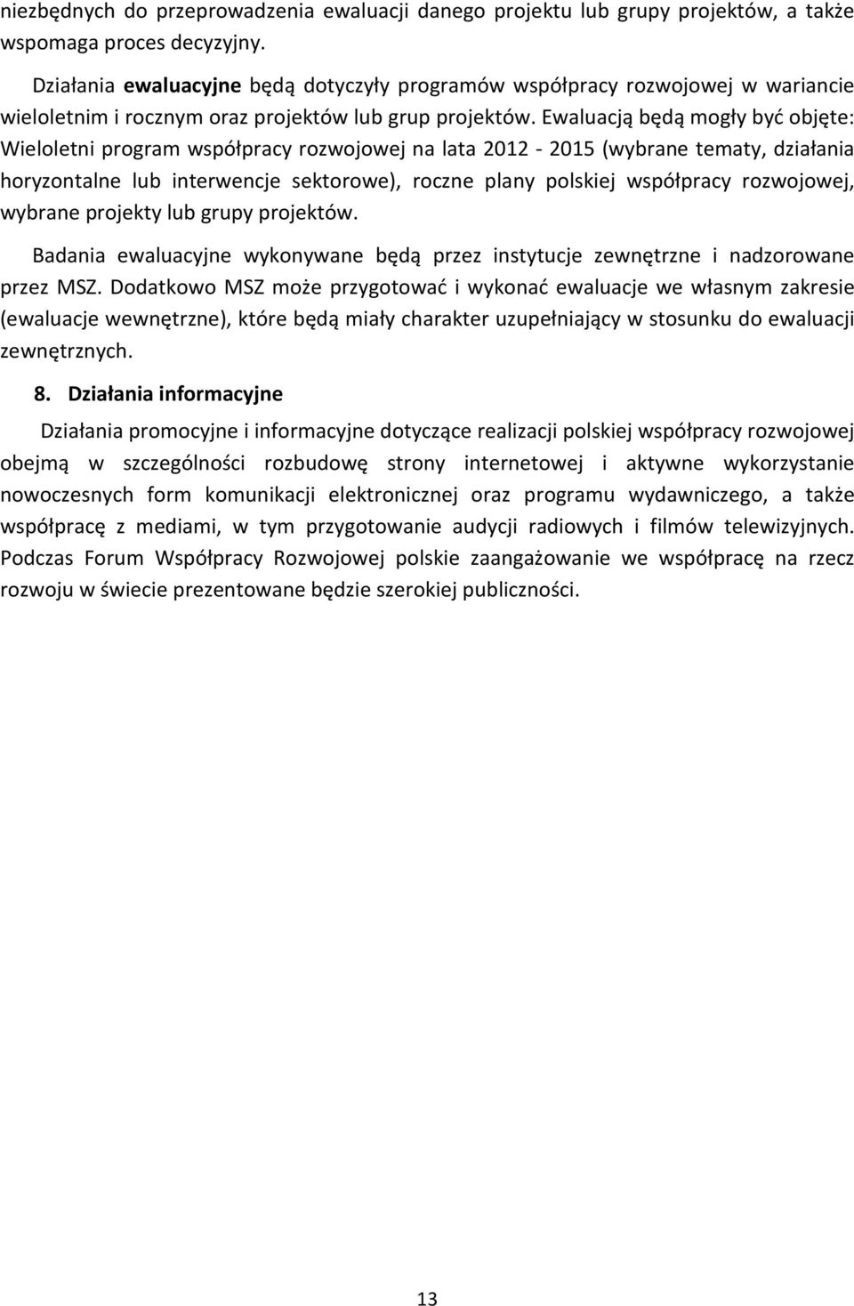 Ewaluacją będą mogły być objęte: Wieloletni program współpracy rozwojowej na lata 2012-2015 (wybrane tematy, działania horyzontalne lub interwencje sektorowe), roczne plany polskiej współpracy