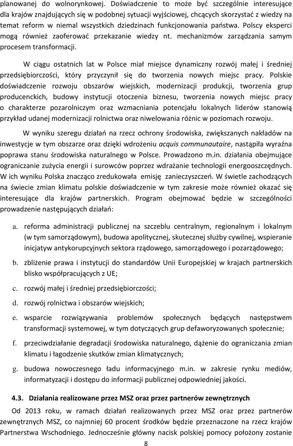 funkcjonowania państwa. Polscy eksperci mogą również zaoferować przekazanie wiedzy nt. mechanizmów zarządzania samym procesem transformacji.