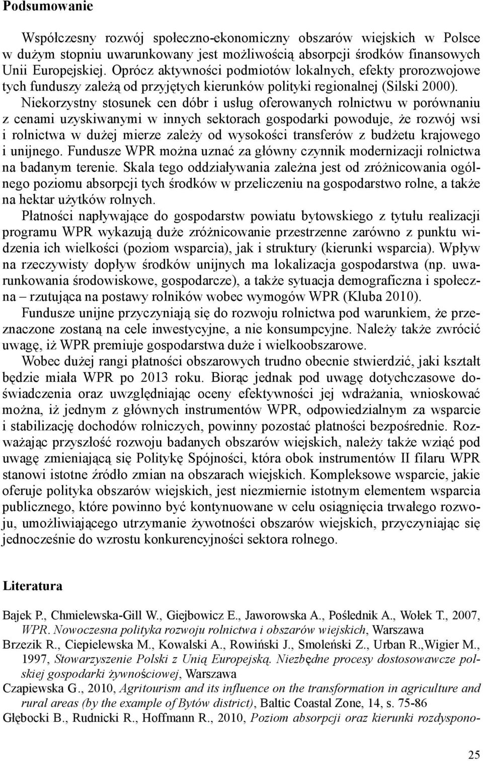 Niekorzystny stosunek en dór i usług oferowanyh rolnitwu w porównaniu z enami uzyskiwanymi w innyh sektorah gospodarki powoduje, że rozwój wsi i rolnitwa w dużej mierze zależy od wysokośi transferów