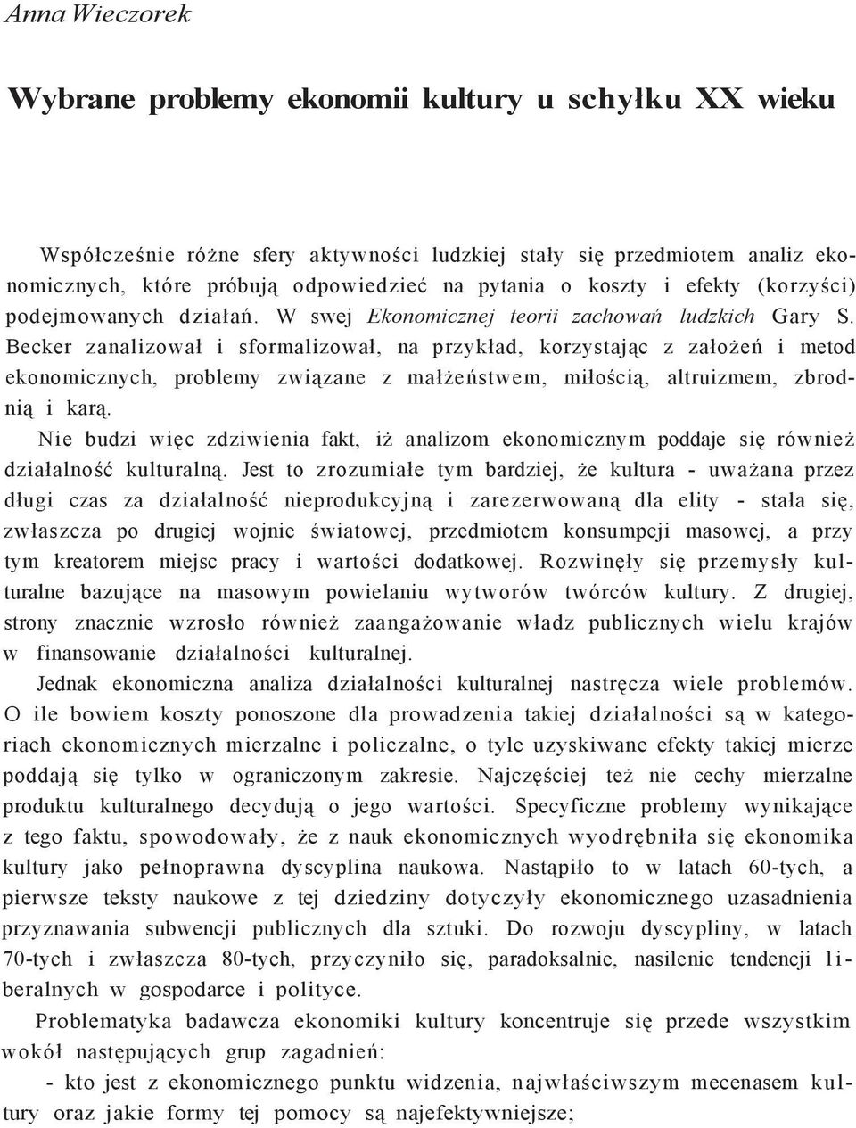 Becker zanalizował i sformalizował, na przykład, korzystając z założeń i metod ekonomicznych, problemy związane z małżeństwem, miłością, altruizmem, zbrodnią i karą.