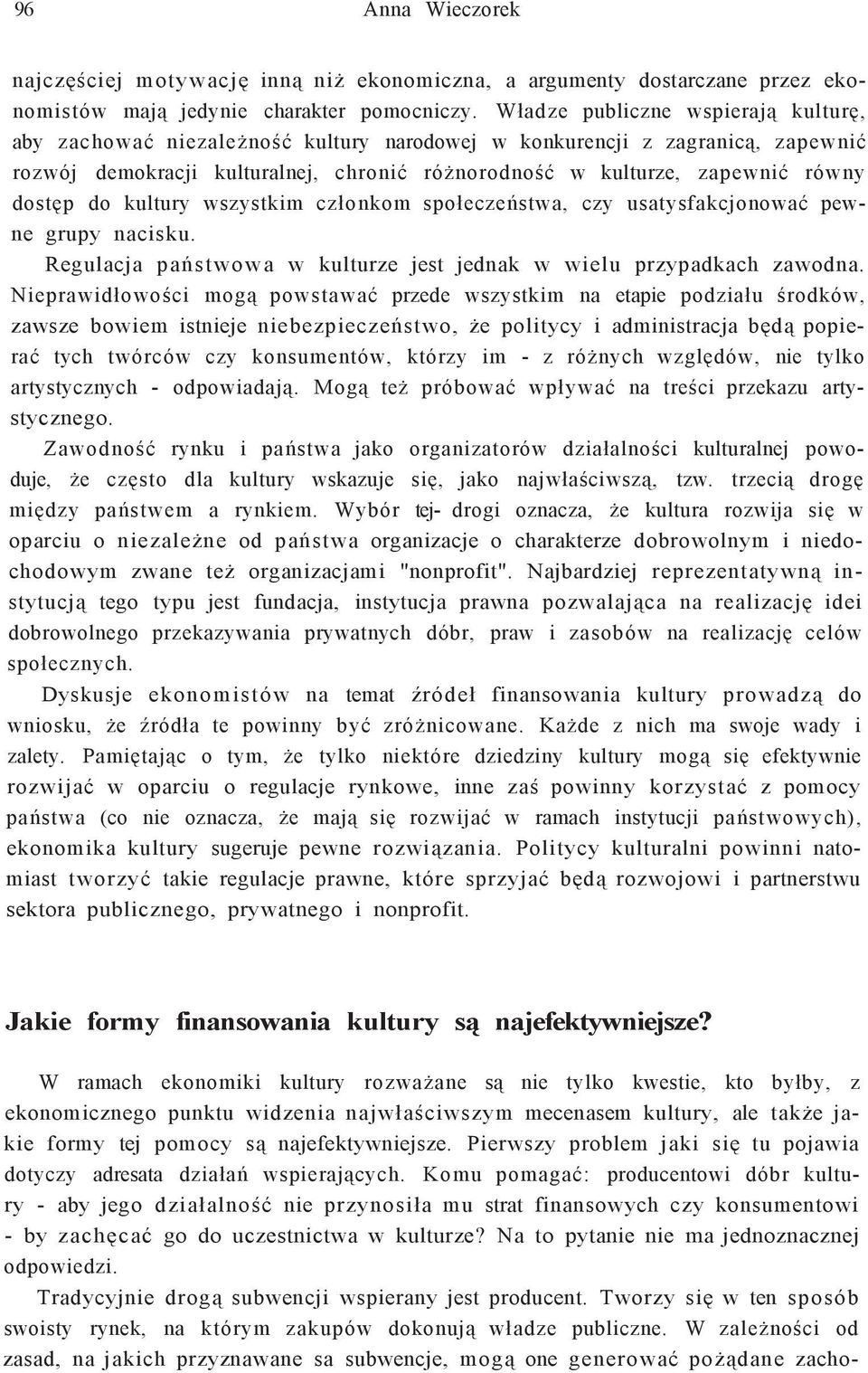 dostęp do kultury wszystkim członkom społeczeństwa, czy usatysfakcjonować pewne grupy nacisku. Regulacja państwowa w kulturze jest jednak w wielu przypadkach zawodna.