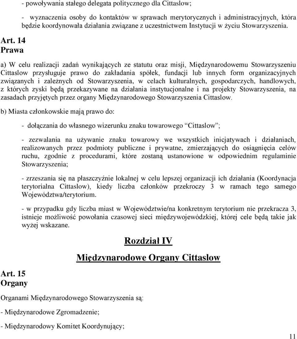 a) W celu realizacji zadań wynikających ze statutu oraz misji, Międzynarodowemu Stowarzyszeniu Cittaslow przysługuje prawo do zakładania spółek, fundacji lub innych form organizacyjnych związanych i