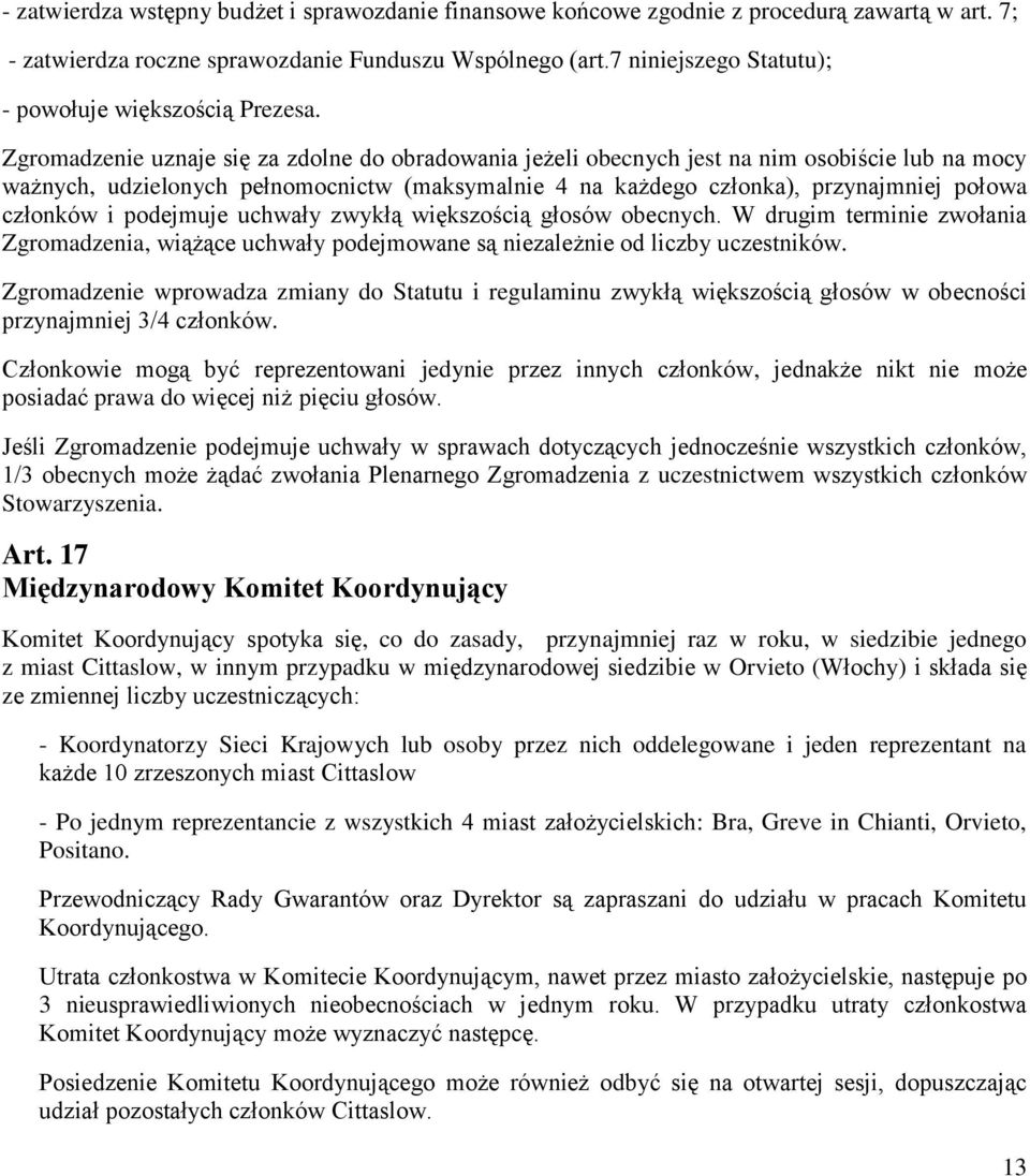 Zgromadzenie uznaje się za zdolne do obradowania jeżeli obecnych jest na nim osobiście lub na mocy ważnych, udzielonych pełnomocnictw (maksymalnie 4 na każdego członka), przynajmniej połowa członków