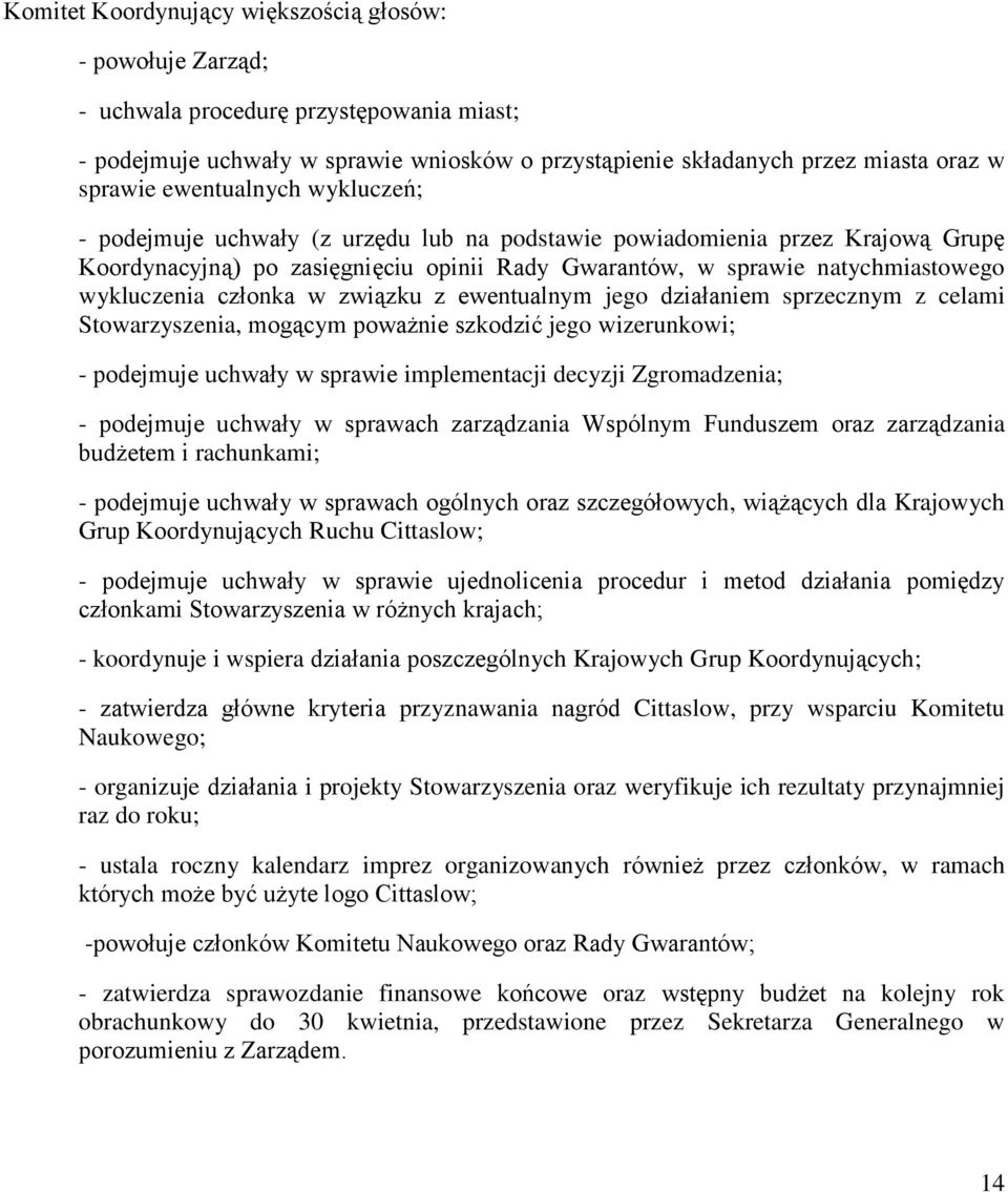 członka w związku z ewentualnym jego działaniem sprzecznym z celami Stowarzyszenia, mogącym poważnie szkodzić jego wizerunkowi; - podejmuje uchwały w sprawie implementacji decyzji Zgromadzenia; -