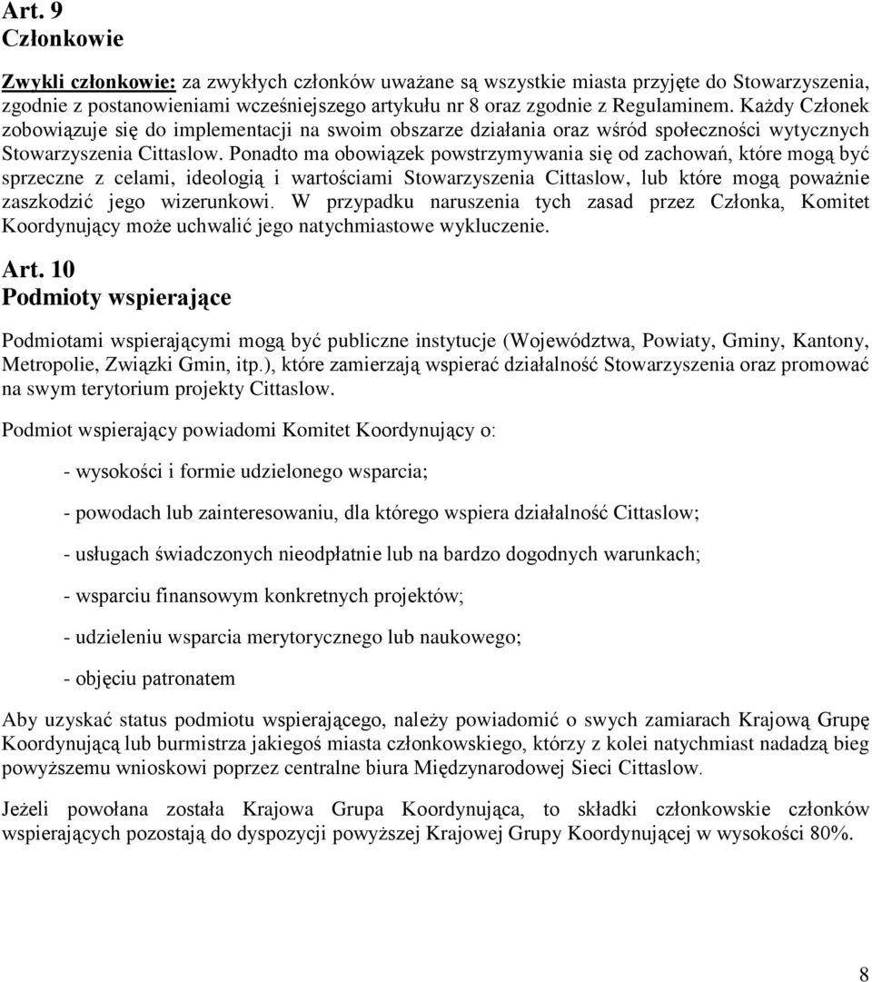 Ponadto ma obowiązek powstrzymywania się od zachowań, które mogą być sprzeczne z celami, ideologią i wartościami Stowarzyszenia Cittaslow, lub które mogą poważnie zaszkodzić jego wizerunkowi.