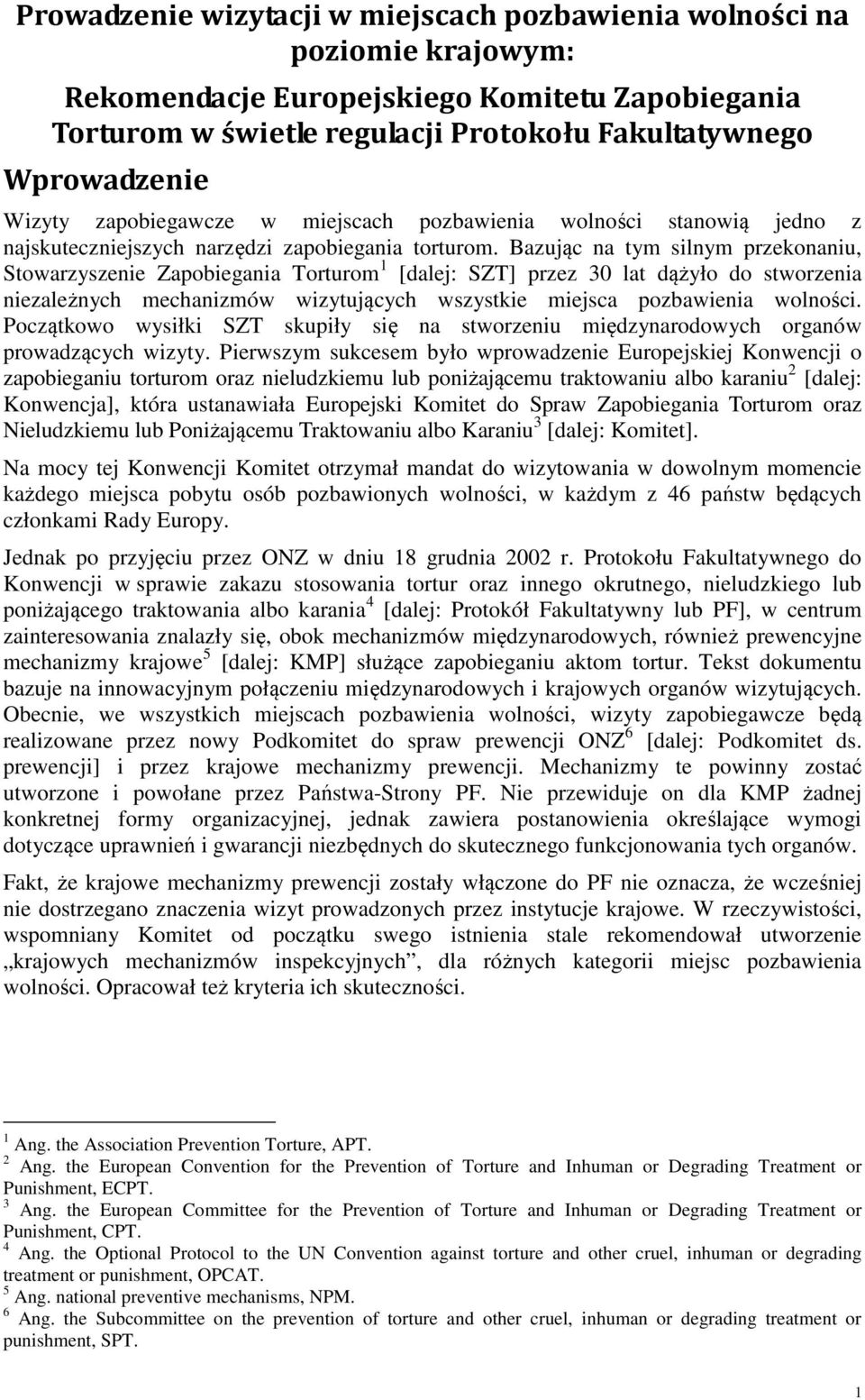 Bazując na tym silnym przekonaniu, Stowarzyszenie Zapobiegania Torturom 1 [dalej: SZT] przez 30 lat dążyło do stworzenia niezależnych mechanizmów wizytujących wszystkie miejsca pozbawienia wolności.