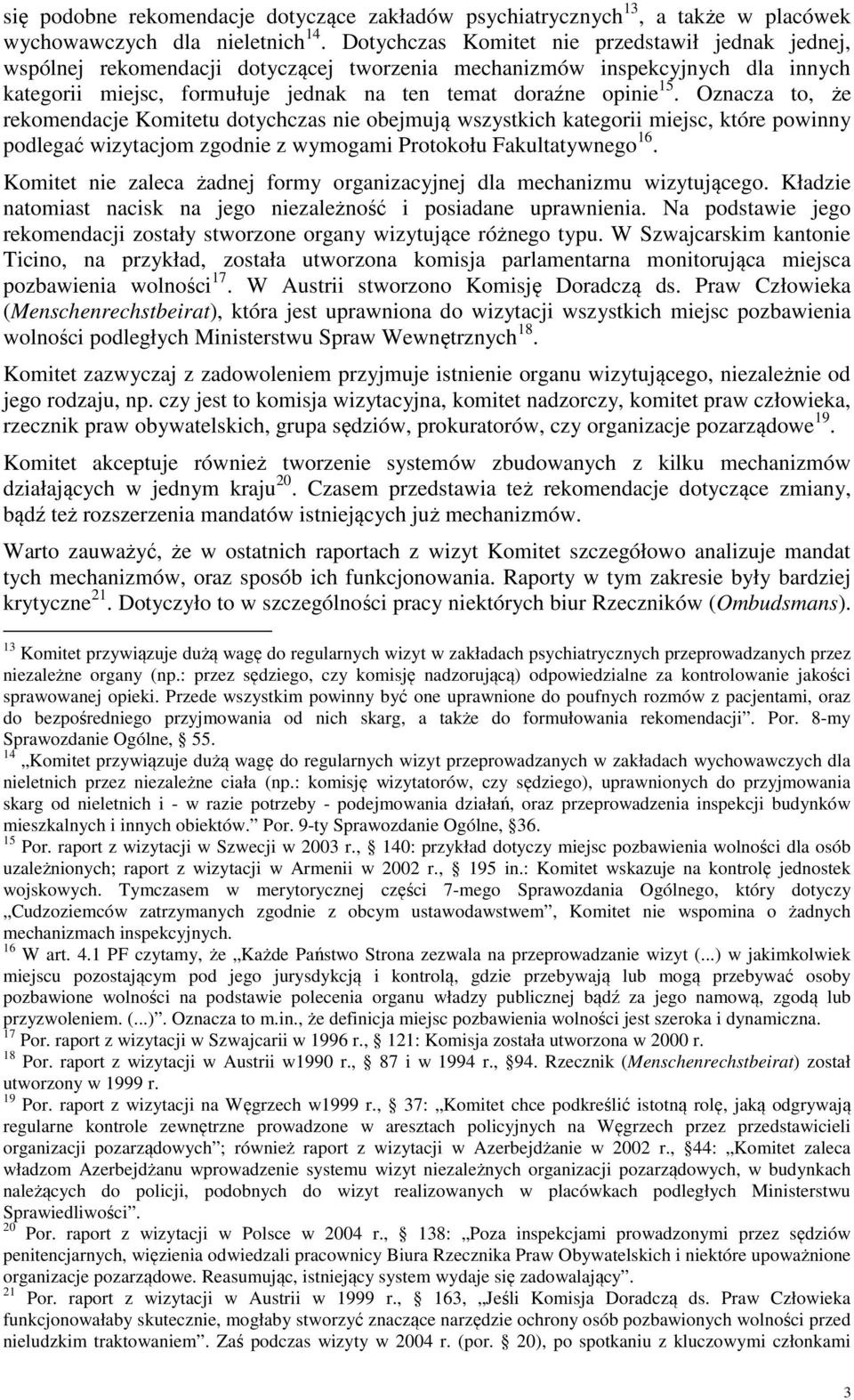 Oznacza to, że rekomendacje Komitetu dotychczas nie obejmują wszystkich kategorii miejsc, które powinny podlegać wizytacjom zgodnie z wymogami Protokołu Fakultatywnego 16.