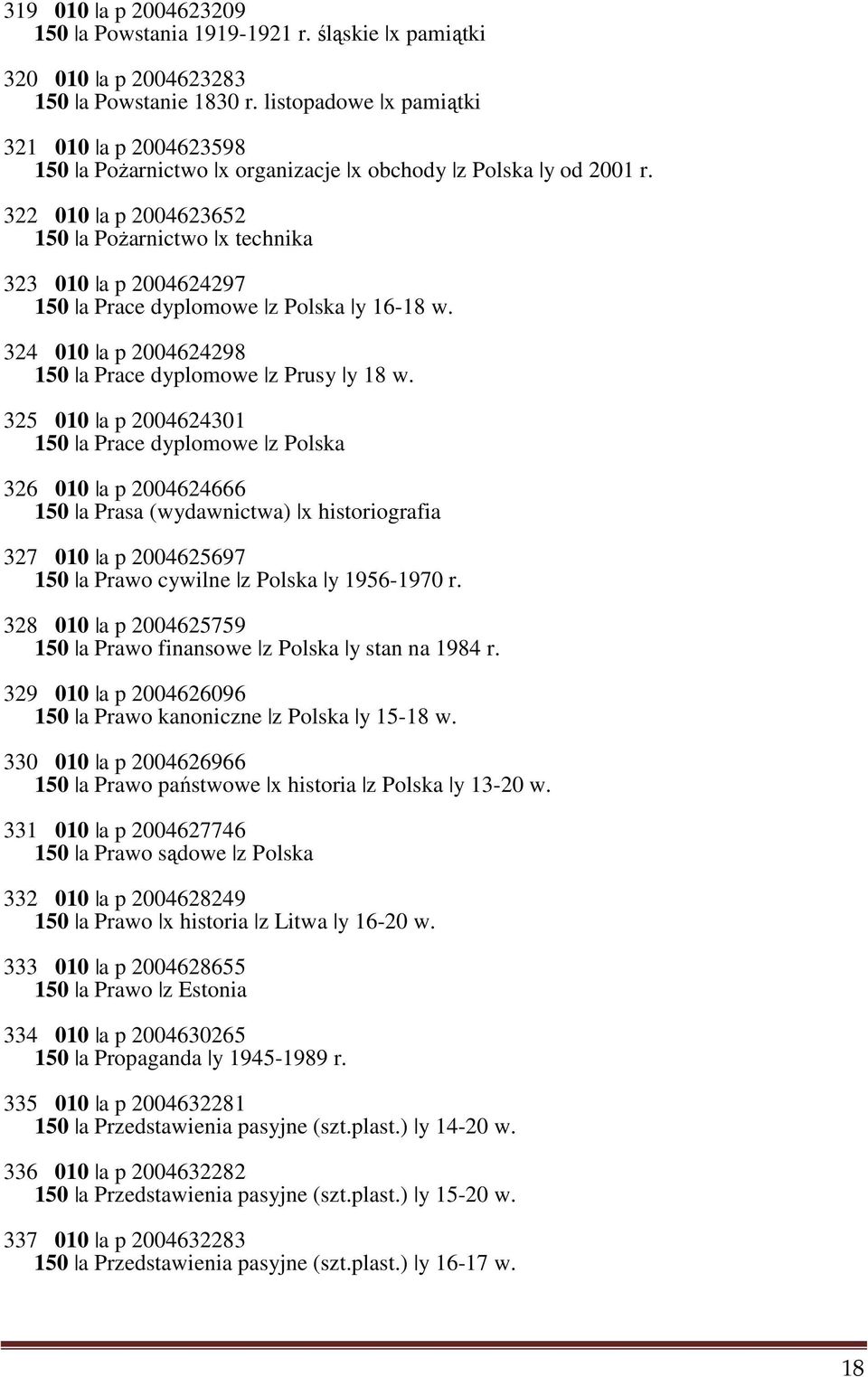 322 010 a p 2004623652 150 a Pożarnictwo x technika 323 010 a p 2004624297 150 a Prace dyplomowe z Polska y 16-18 w. 324 010 a p 2004624298 150 a Prace dyplomowe z Prusy y 18 w.