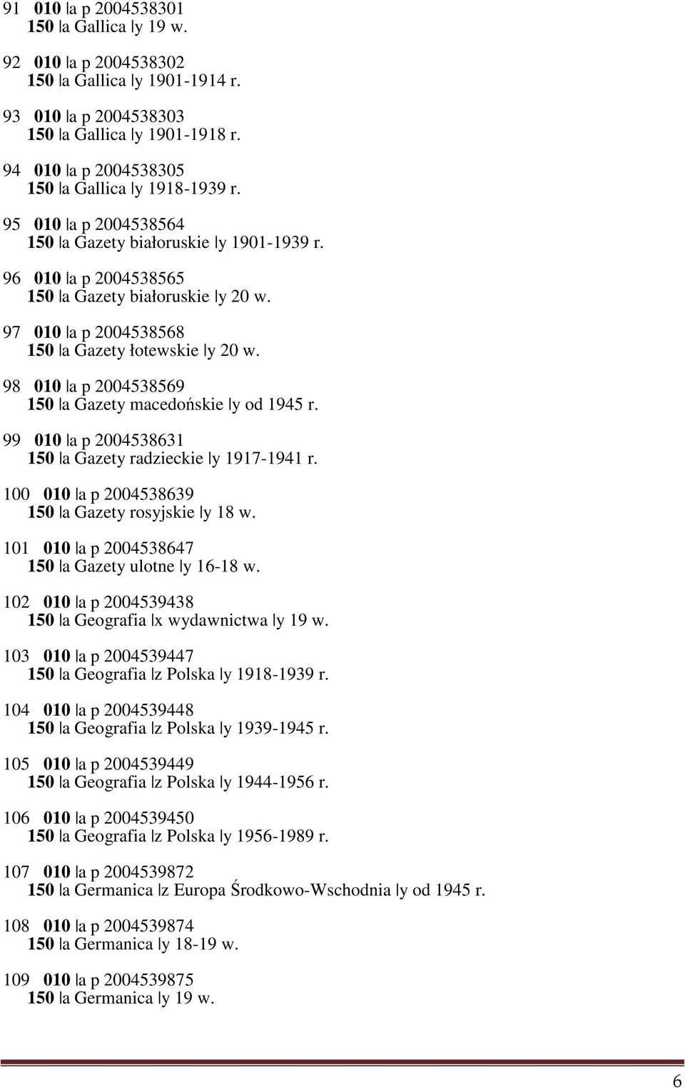 98 010 a p 2004538569 150 a Gazety macedońskie y od 1945 r. 99 010 a p 2004538631 150 a Gazety radzieckie y 1917-1941 r. 100 010 a p 2004538639 150 a Gazety rosyjskie y 18 w.