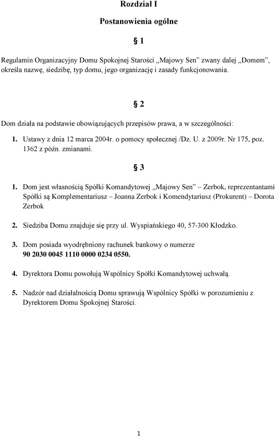 Dom jest własnością Spółki Komandytowej Majowy Sen Zerbok, reprezentantami Spółki są Komplementariusz Joanna Zerbok i Komendytariusz (Prokurent) Dorota Zerbok 2. Siedziba Domu znajduje się przy ul.