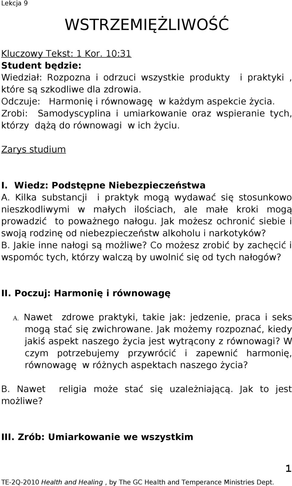 Wiedz: Podstępne Niebezpieczeństwa A. Kilka substancji i praktyk mogą wydawać się stosunkowo nieszkodliwymi w małych ilościach, ale małe kroki mogą prowadzić to poważnego nałogu.