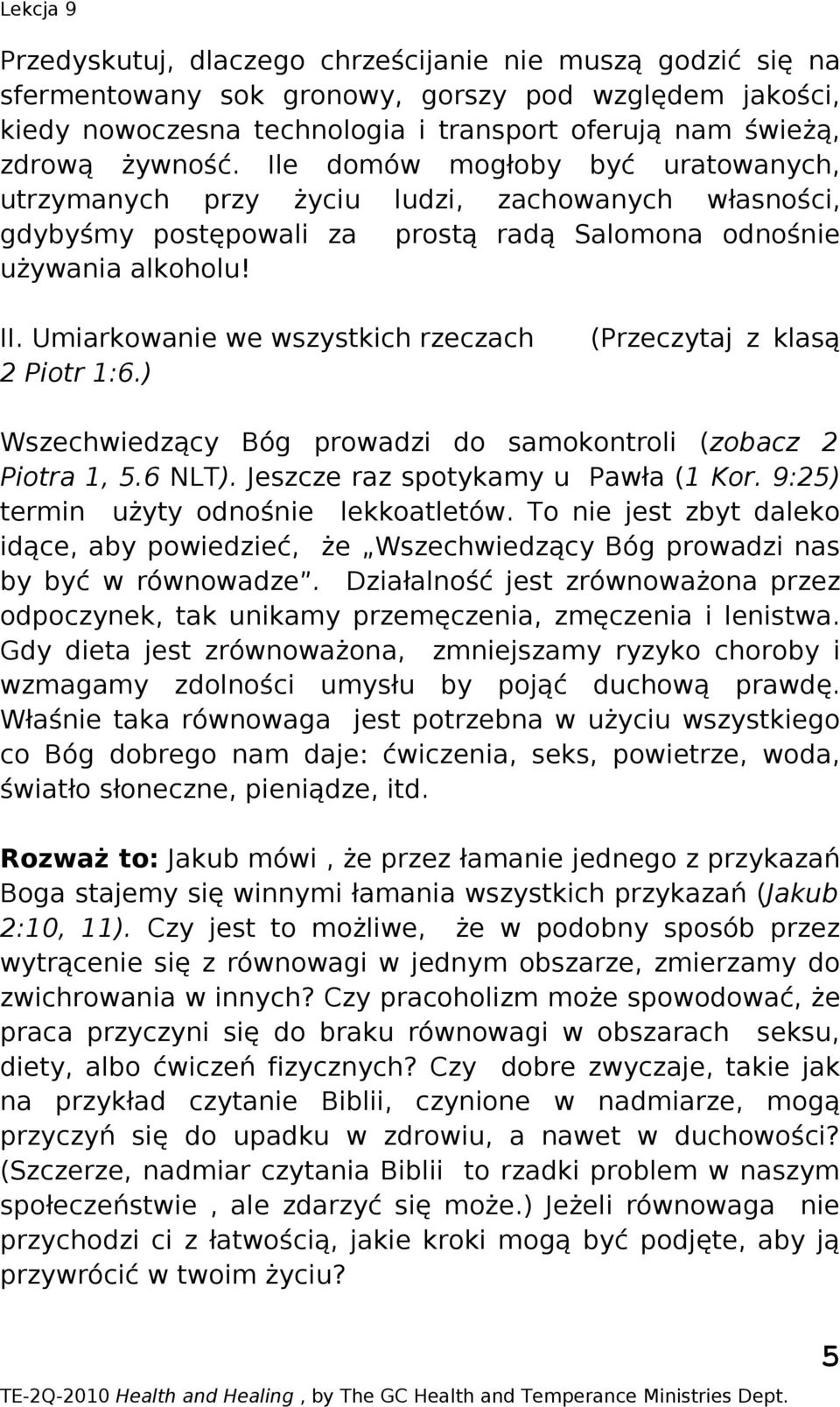 Umiarkowanie we wszystkich rzeczach 2 Piotr 1:6.) (Przeczytaj z klasą Wszechwiedzący Bóg prowadzi do samokontroli (zobacz 2 Piotra 1, 5.6 NLT). Jeszcze raz spotykamy u Pawła (1 Kor.