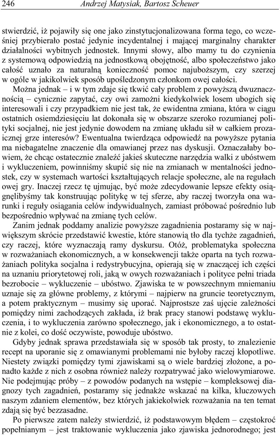 Innymi słowy, albo mamy tu do czynienia z systemow odpowiedzi na jednostkow oboj tno, albo społecze stwo jako cało uznało za naturaln konieczno pomoc najubo szym, czy szerzej w ogóle w jakikolwiek