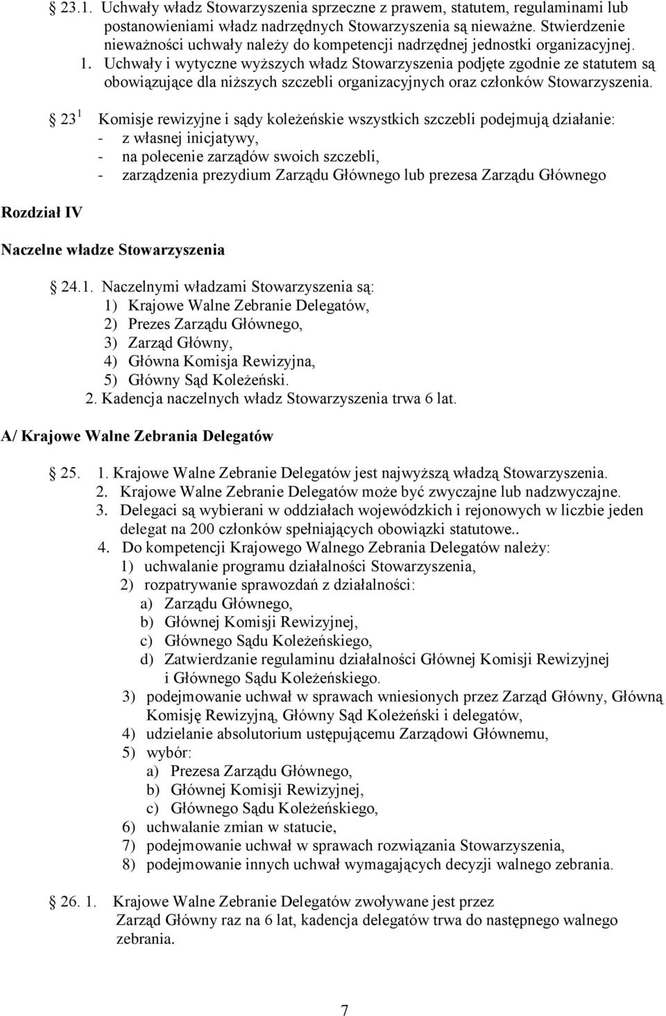 Uchwały i wytyczne wyższych władz Stowarzyszenia podjęte zgodnie ze statutem są obowiązujące dla niższych szczebli organizacyjnych oraz członków Stowarzyszenia.