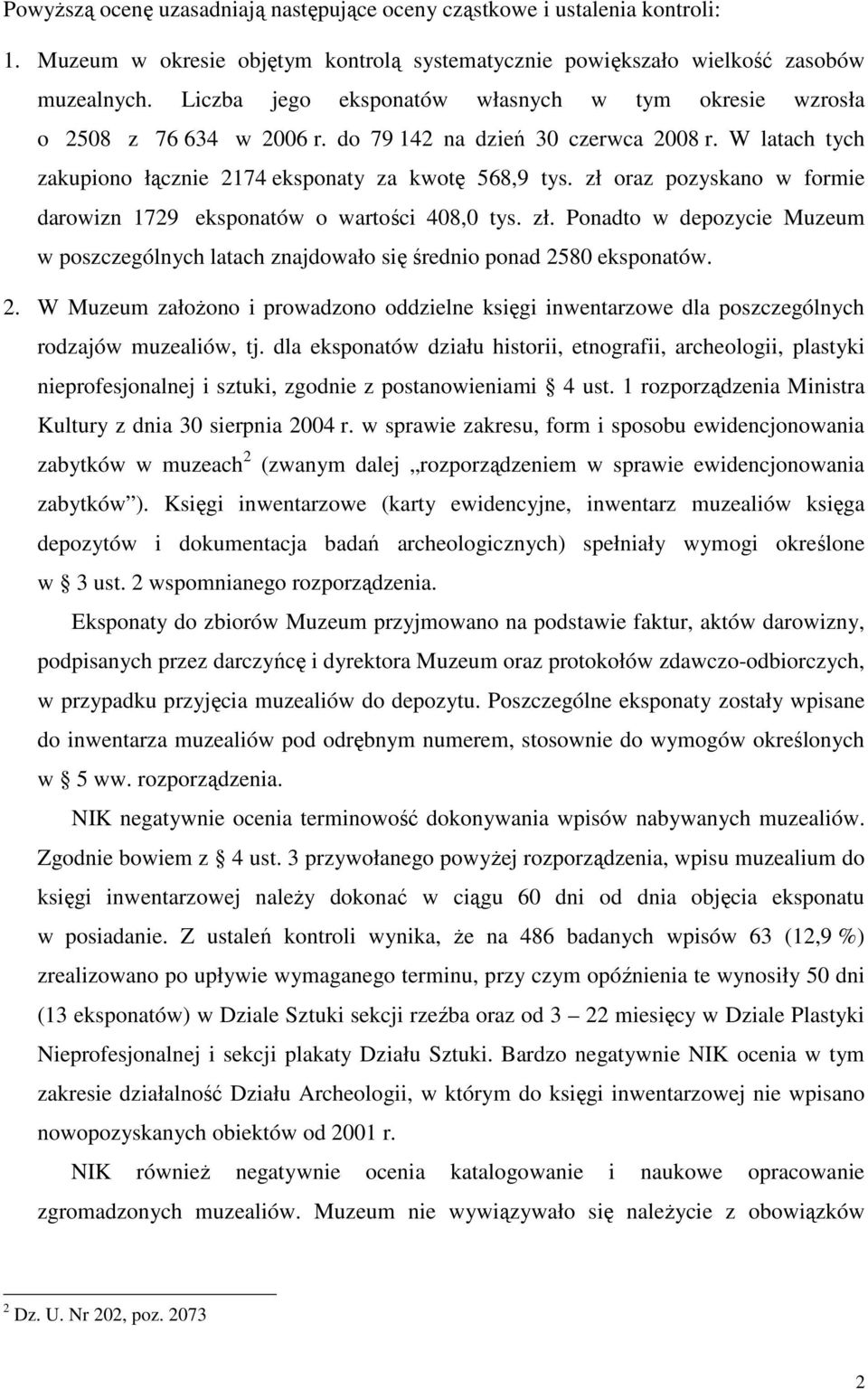 zł oraz pozyskano w formie darowizn 1729 eksponatów o wartości 408,0 tys. zł. Ponadto w depozycie Muzeum w poszczególnych latach znajdowało się średnio ponad 25