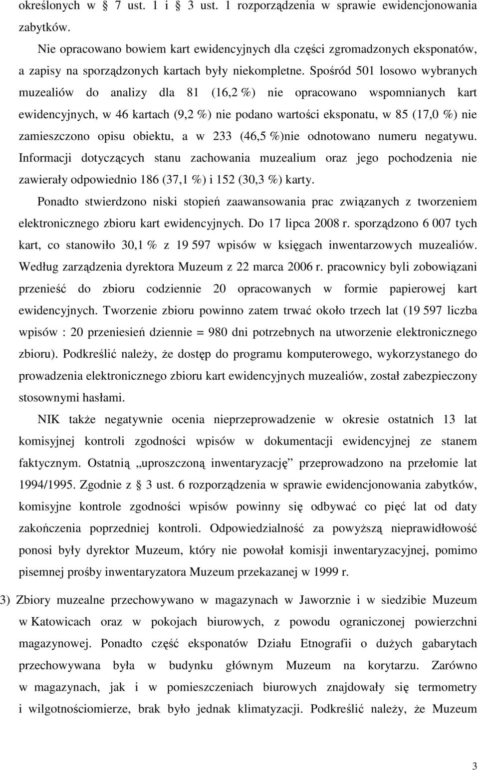 Spośród 501 losowo wybranych muzealiów do analizy dla 81 (16,2 %) nie opracowano wspomnianych kart ewidencyjnych, w 46 kartach (9,2 %) nie podano wartości eksponatu, w 85 (17,0 %) nie zamieszczono