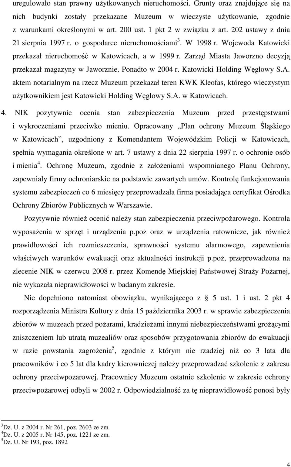Zarząd Miasta Jaworzno decyzją przekazał magazyny w Jaworznie. Ponadto w 2004 r. Katowicki Holding Węglowy S.A.