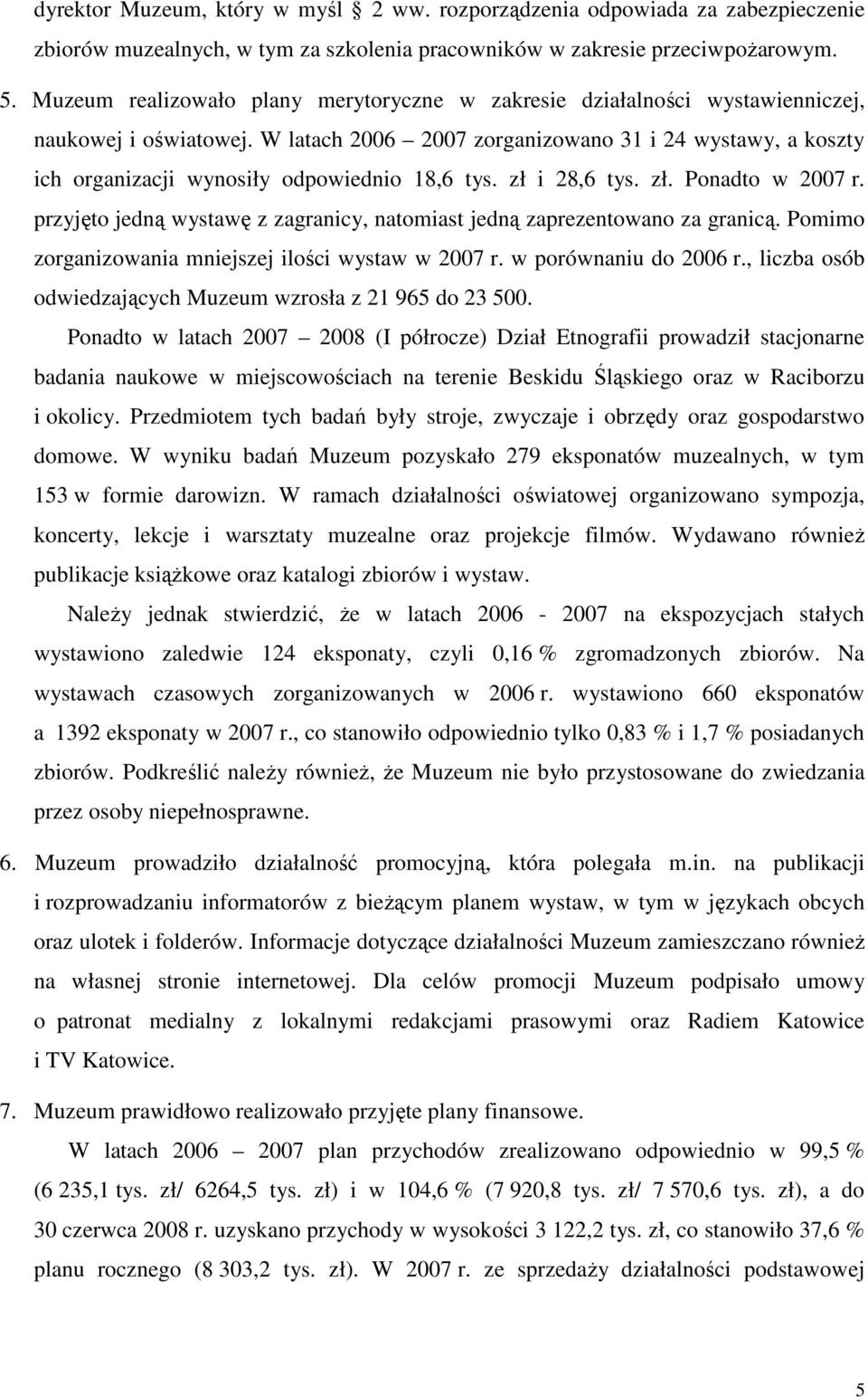 W latach 2006 2007 zorganizowano 31 i 24 wystawy, a koszty ich organizacji wynosiły odpowiednio 18,6 tys. zł i 28,6 tys. zł. Ponadto w 2007 r.