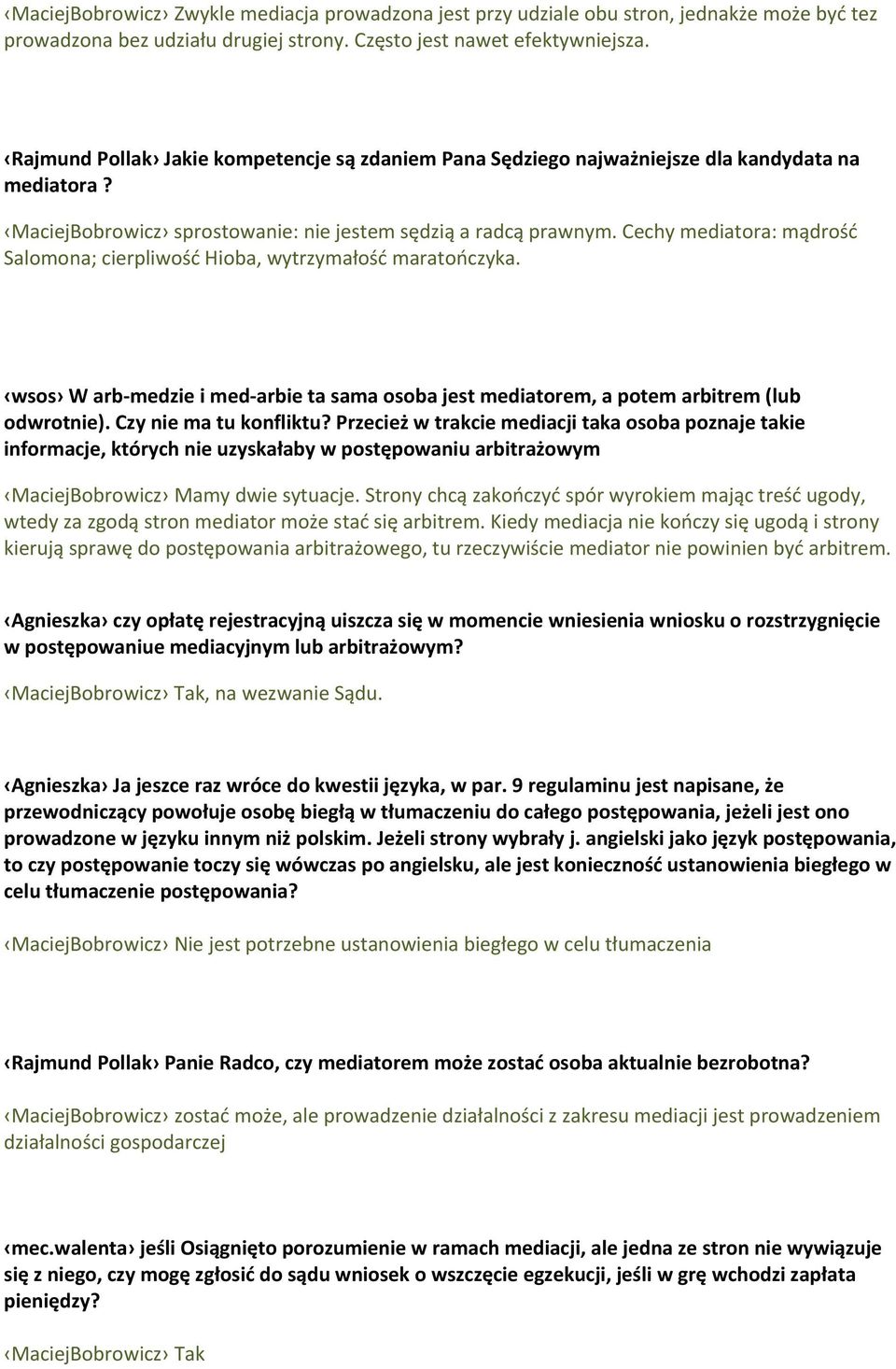 Cechy mediatora: mądrość Salomona; cierpliwość Hioba, wytrzymałość maratończyka. wsos W arb medzie i med arbie ta sama osoba jest mediatorem, a potem arbitrem (lub odwrotnie). Czy nie ma tu konfliktu?