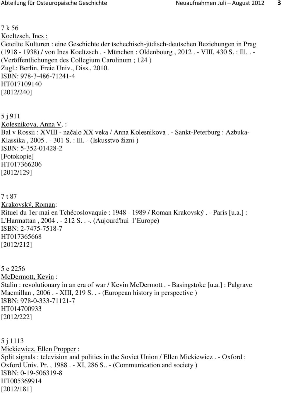 ISBN: 978-3-486-71241-4 HT017109140 [2012/240] 5 j 911 Kolesnikova, Anna V. : Bal v Rossii : XVIII - načalo XX veka / Anna Kolesnikova. - Sankt-Peterburg : Azbuka- Klassika, 2005. - 301 S. : Ill.