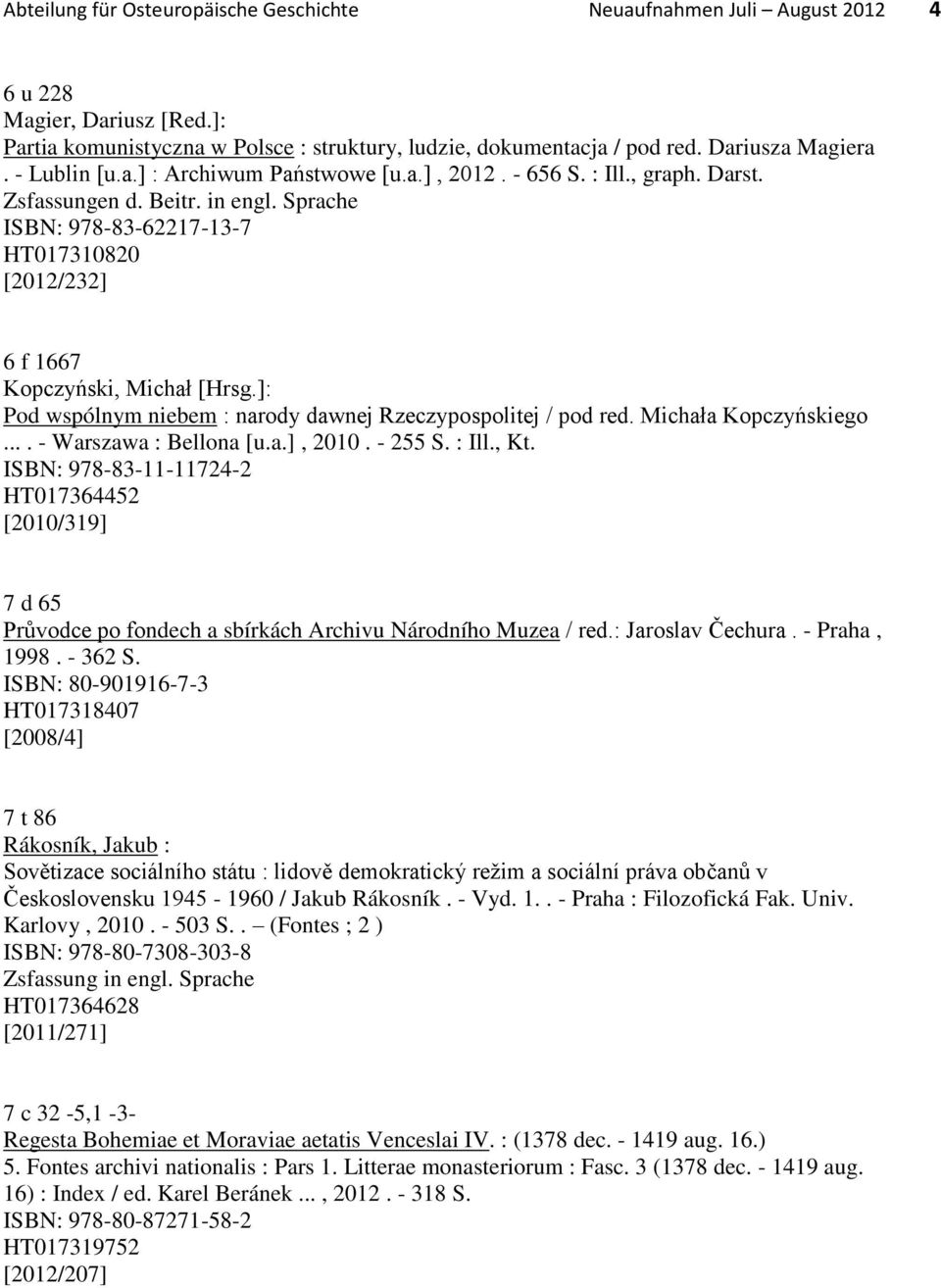 Sprache ISBN: 978-83-62217-13-7 HT017310820 [2012/232] 6 f 1667 Kopczyński, Michał [Hrsg.]: Pod wspólnym niebem : narody dawnej Rzeczypospolitej / pod red. Michała Kopczyńskiego.
