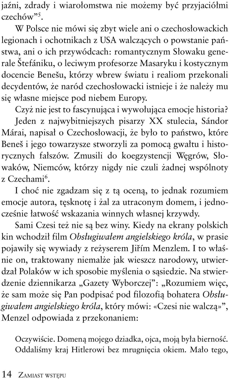 profesorze Masaryku i kostycznym docencie Benešu, którzy wbrew wiatu i realiom przekonali decydentów, e naród czechos owacki istnieje i e nale y mu si w asne miejsce pod niebem Europy.