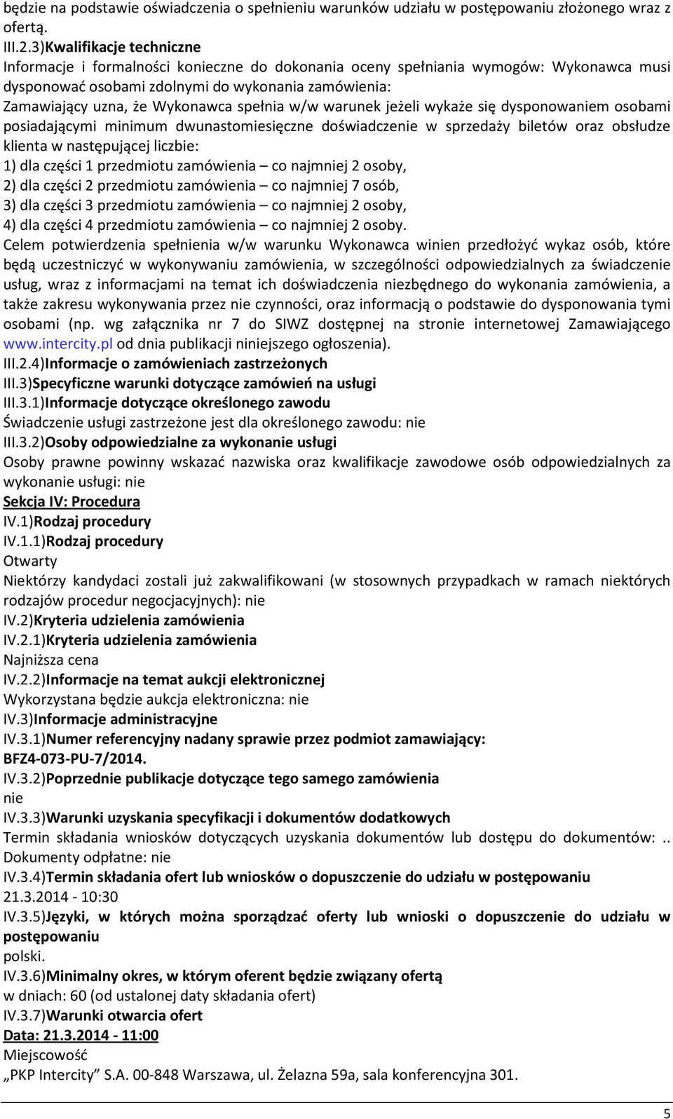 spełnia w/w warunek jeżeli wykaże się dysponowaniem osobami posiadającymi minimum dwunastomiesięczne doświadczenie w sprzedaży biletów oraz obsłudze klienta w następującej liczbie: 1) dla części 1