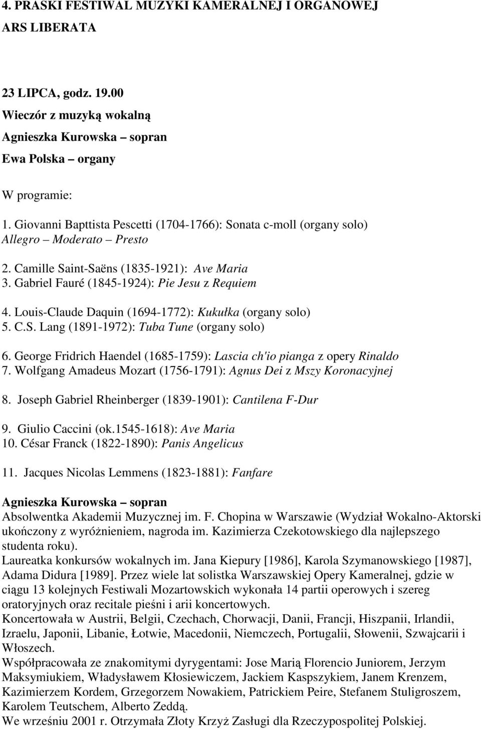 Louis-Claude Daquin (1694-1772): Kukułka (organy solo) 5. C.S. Lang (1891-1972): Tuba Tune (organy solo) 6. George Fridrich Haendel (1685-1759): Lascia ch'io pianga z opery Rinaldo 7.