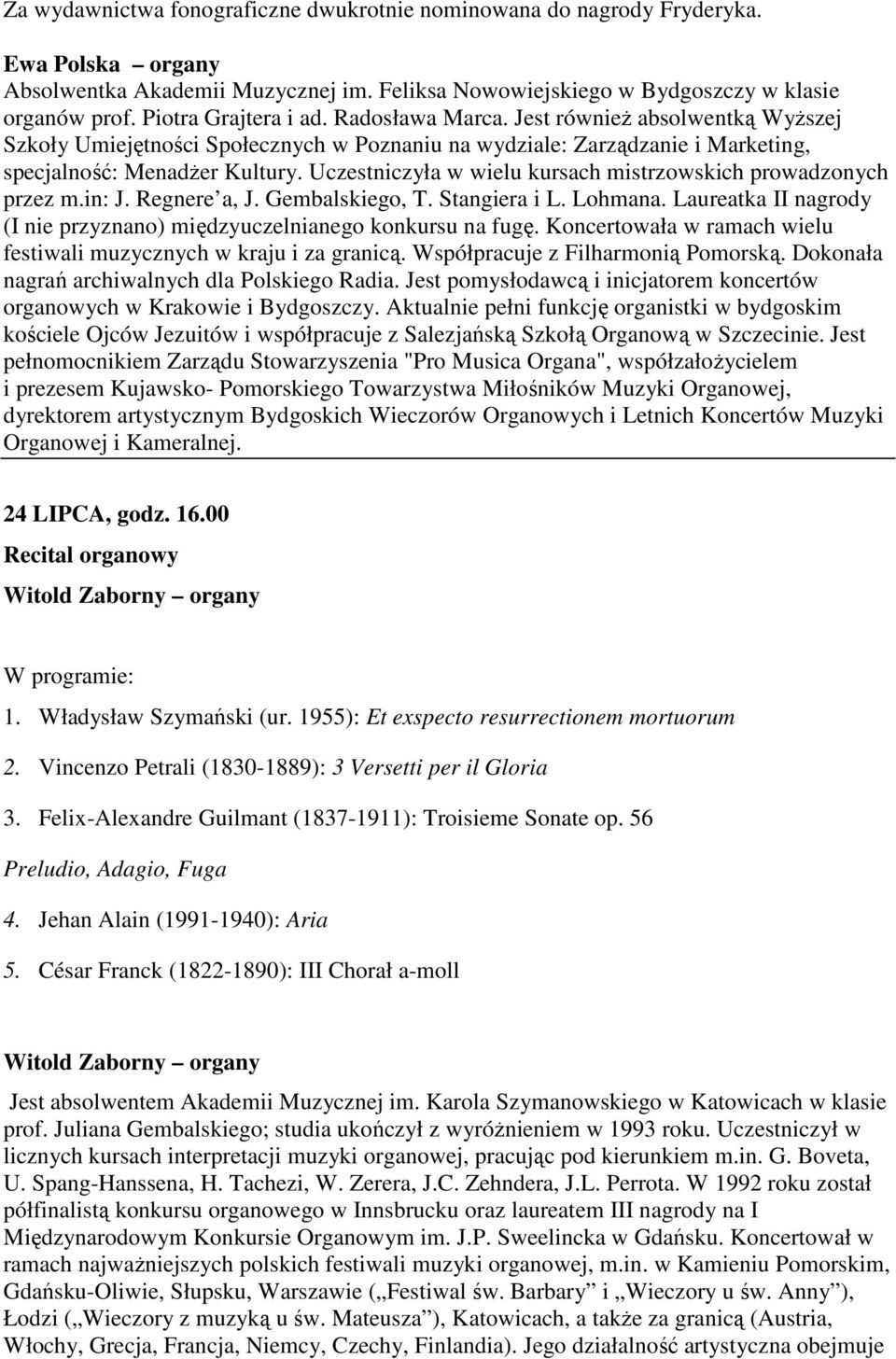 Uczestniczyła w wielu kursach mistrzowskich prowadzonych przez m.in: J. Regnere a, J. Gembalskiego, T. Stangiera i L. Lohmana.