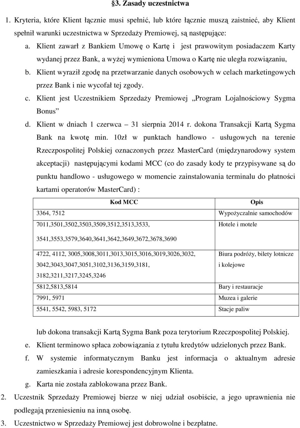 Klient wyraził zgodę na przetwarzanie danych osobowych w celach marketingowych przez Bank i nie wycofał tej zgody. c. Klient jest Uczestnikiem SprzedaŜy Premiowej Program Lojalnościowy Sygma Bonus d.