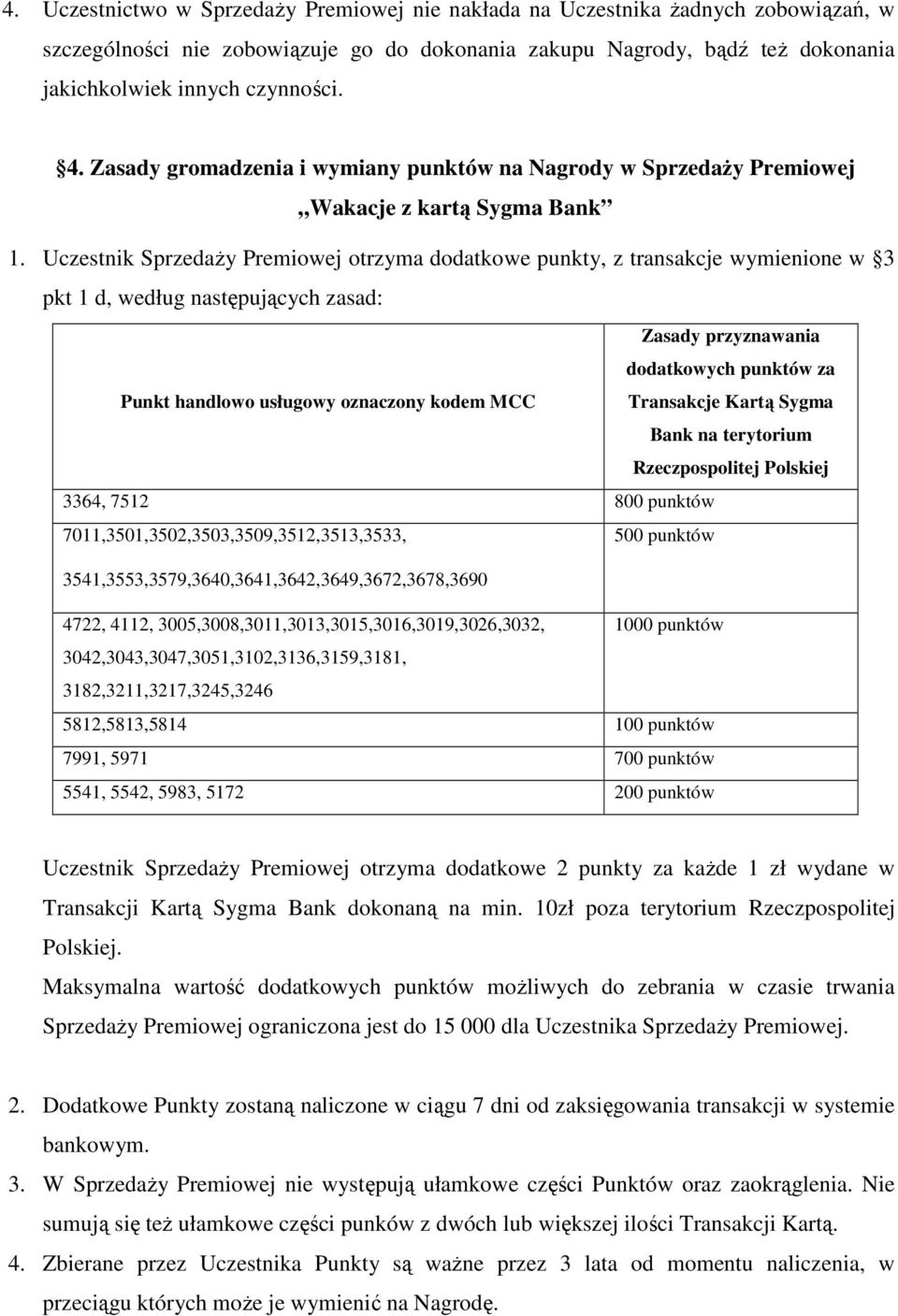 Uczestnik SprzedaŜy Premiowej otrzyma dodatkowe punkty, z transakcje wymienione w 3 pkt 1 d, według następujących zasad: Zasady przyznawania dodatkowych punktów za Punkt handlowo usługowy oznaczony