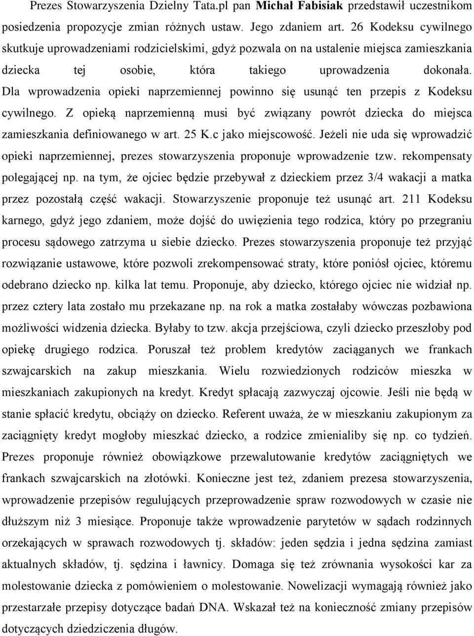 Dla wprowadzenia opieki naprzemiennej powinno się usunąć ten przepis z Kodeksu cywilnego. Z opieką naprzemienną musi być związany powrót dziecka do miejsca zamieszkania definiowanego w art. 25 K.