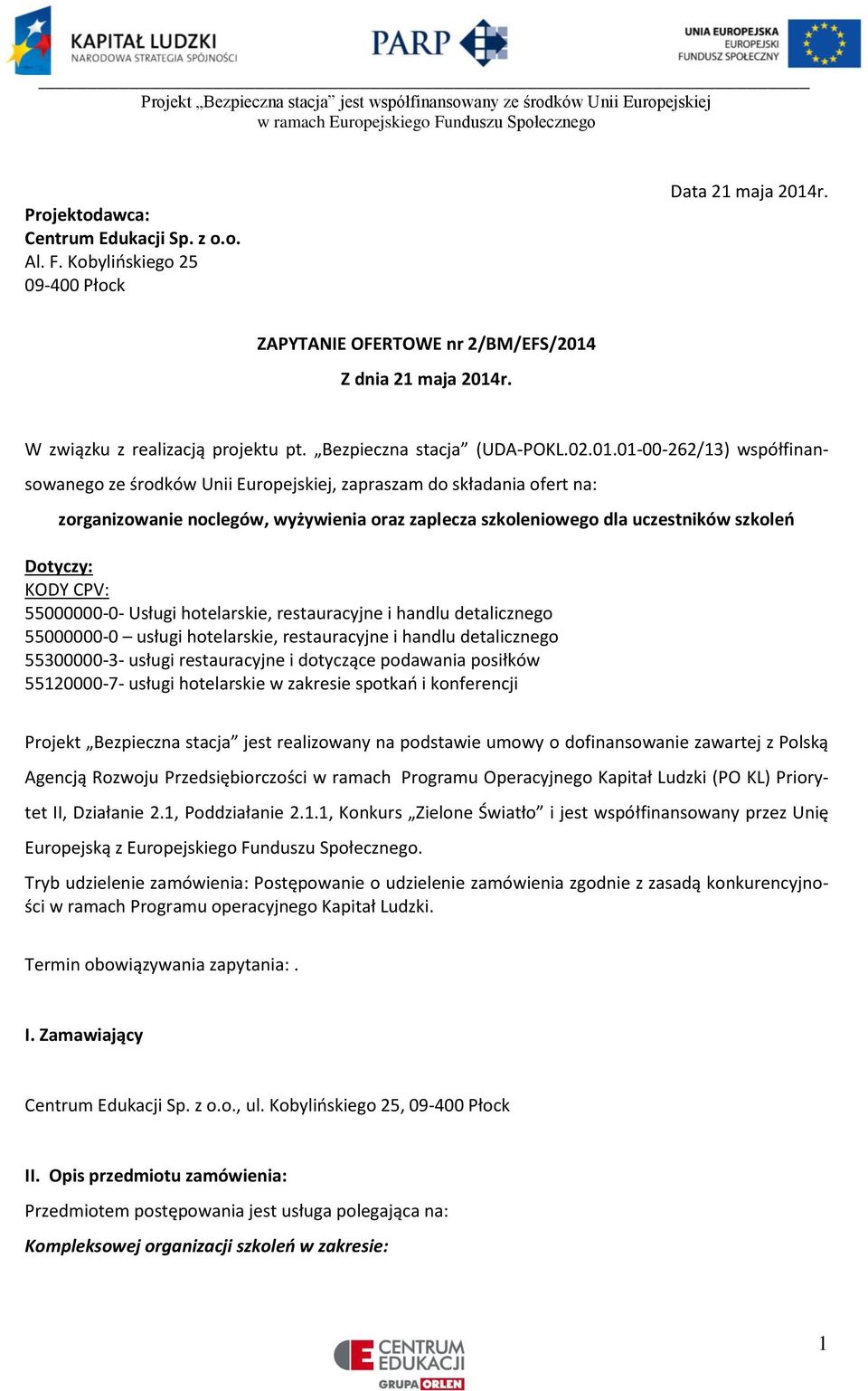 01-00-262/13) współfinansowanego ze środków Unii Europejskiej, zapraszam do składania ofert na: zorganizowanie noclegów, wyżywienia oraz zaplecza szkoleniowego dla uczestników szkoleń Dotyczy: KODY