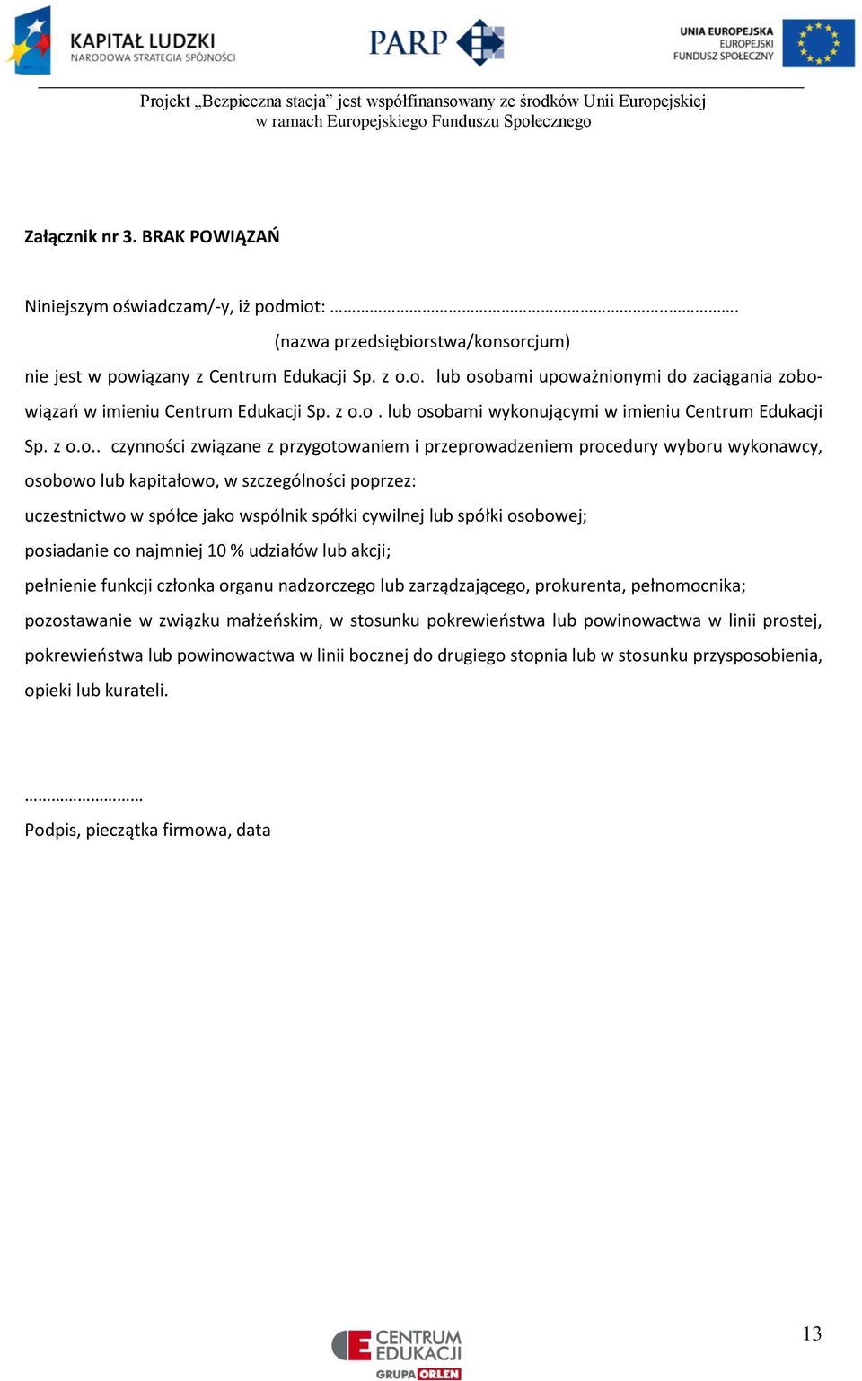 poprzez: uczestnictwo w spółce jako wspólnik spółki cywilnej lub spółki osobowej; posiadanie co najmniej 10 % udziałów lub akcji; pełnienie funkcji członka organu nadzorczego lub zarządzającego,