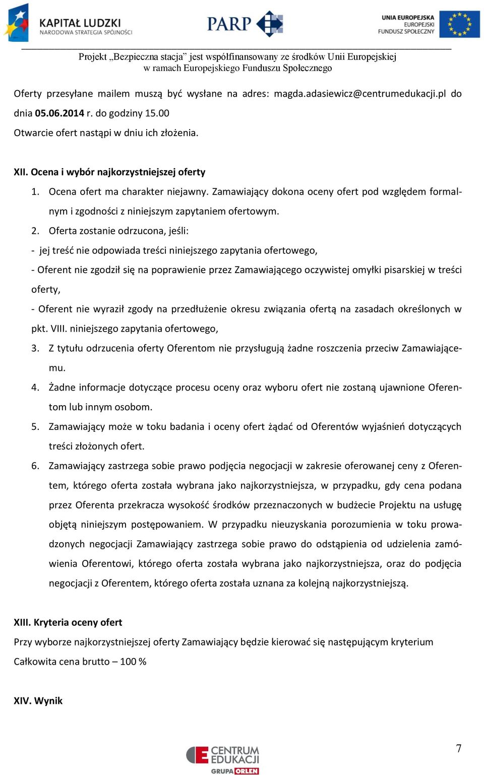 Oferta zostanie odrzucona, jeśli: - jej treść nie odpowiada treści niniejszego zapytania ofertowego, - Oferent nie zgodził się na poprawienie przez Zamawiającego oczywistej omyłki pisarskiej w treści