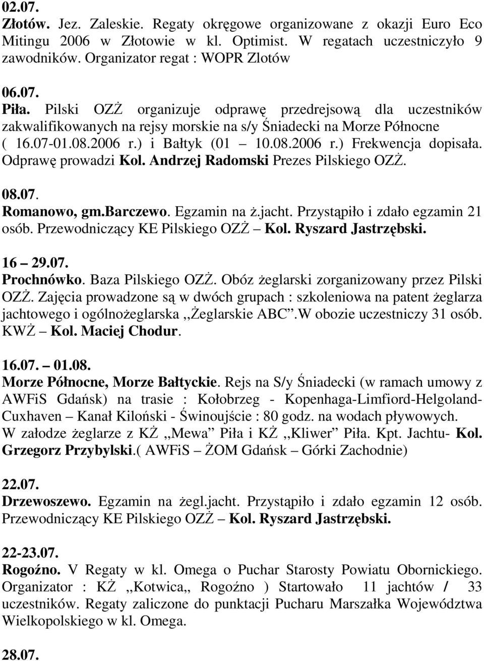 Odprawę prowadzi Kol. Andrzej Radomski Prezes Pilskiego OZś. 08.07. Romanowo, gm.barczewo. Egzamin na Ŝ.jacht. Przystąpiło i zdało egzamin 21 osób. Przewodniczący KE Pilskiego OZś Kol.